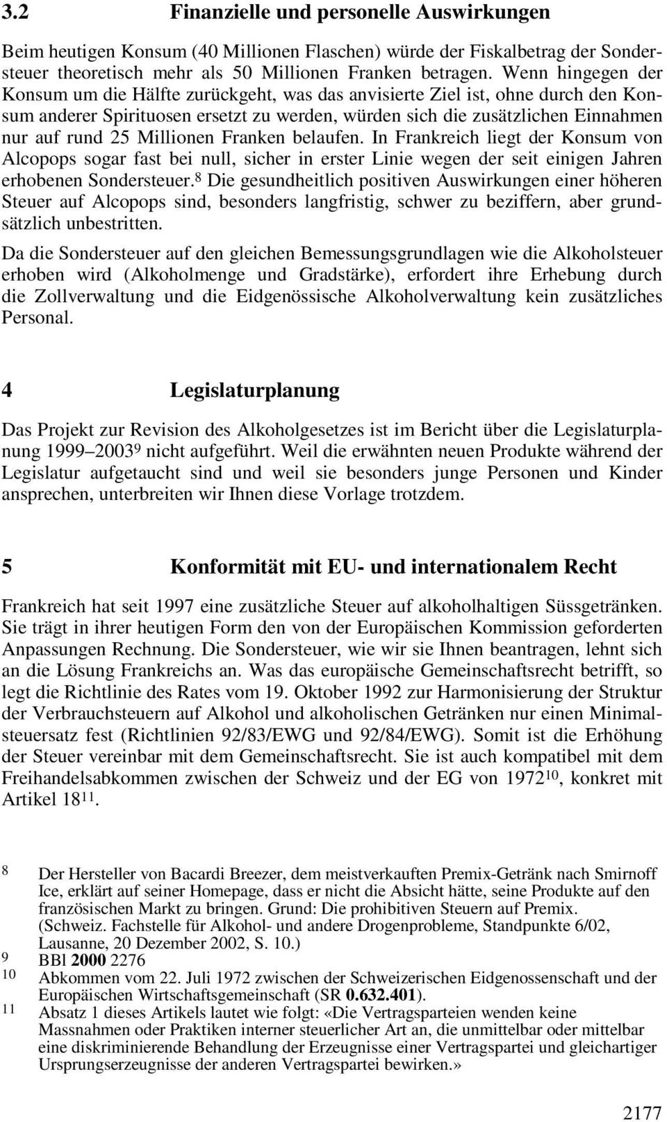 Millionen Franken belaufen. In Frankreich liegt der Konsum von Alcopops sogar fast bei null, sicher in erster Linie wegen der seit einigen Jahren erhobenen Sondersteuer.