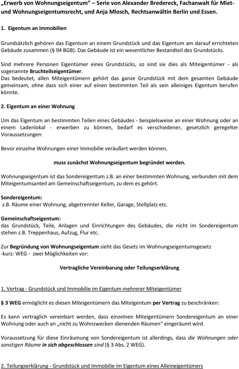 Das Gebäude ist ein wesentlicher Bestandteil des Grundstücks. Sind mehrere Personen Eigentümer eines Grundstücks, so sind sie dies als Miteigentümer - als sogenannte Bruchteilseigentümer.