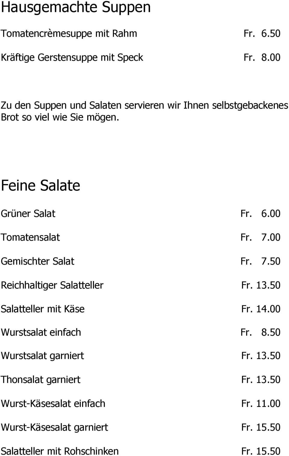 00 Tomatensalat Fr. 7.00 Gemischter Salat Fr. 7.50 Reichhaltiger Salatteller Fr. 13.50 Salatteller mit Käse Fr. 14.