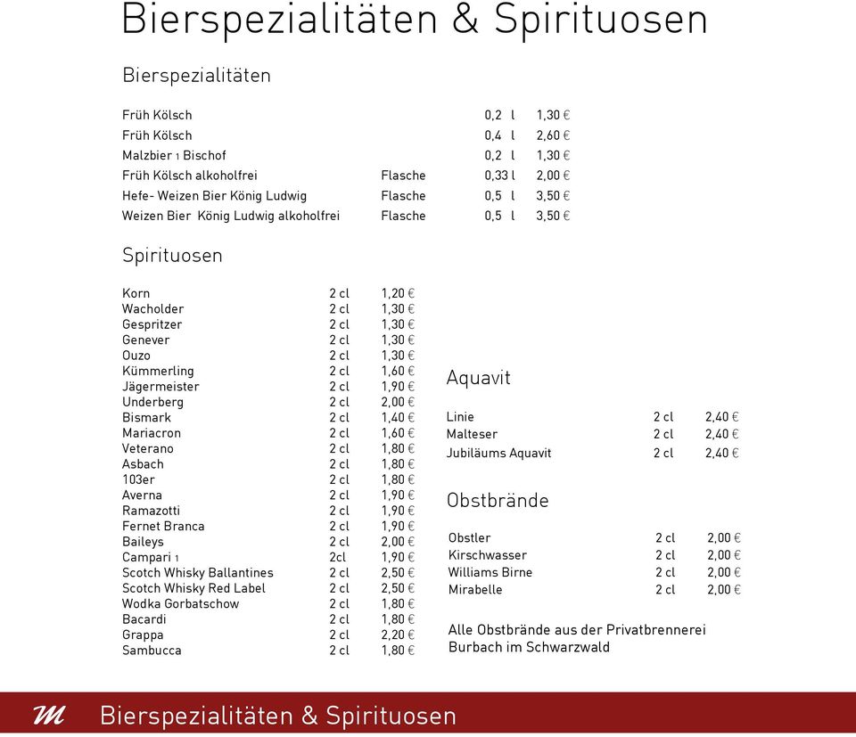 1,60 Jägermeister 2 cl 1,90 Underberg 2 cl 2,00 Bismark 2 cl 1,40 Mariacron 2 cl 1,60 Veterano 2 cl 1,80 Asbach 2 cl 1,80 103er 2 cl 1,80 Averna 2 cl 1,90 Ramazotti 2 cl 1,90 Fernet Branca 2 cl 1,90