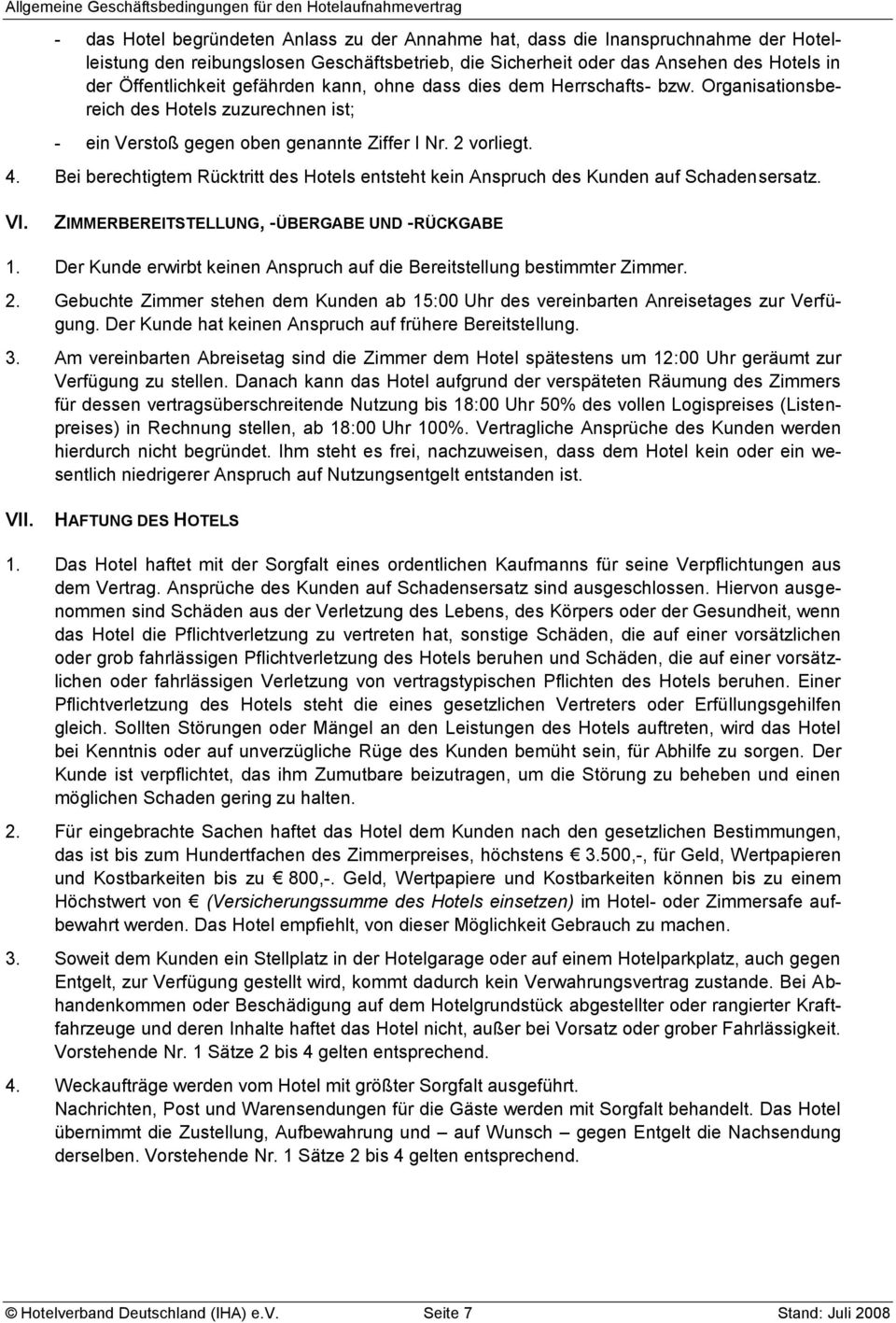 Bei berechtigtem Rücktritt des Hotels entsteht kein Anspruch des Kunden auf Schadensersatz. VI. ZIMMERBEREITSTELLUNG, -ÜBERGABE UND -RÜCKGABE 1.