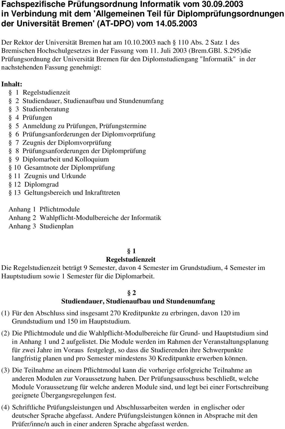 tz 1 des Bremischen Hochschulgesetzes in der Fassung vom 11. Juli 2003 (Brem.GBl. S.