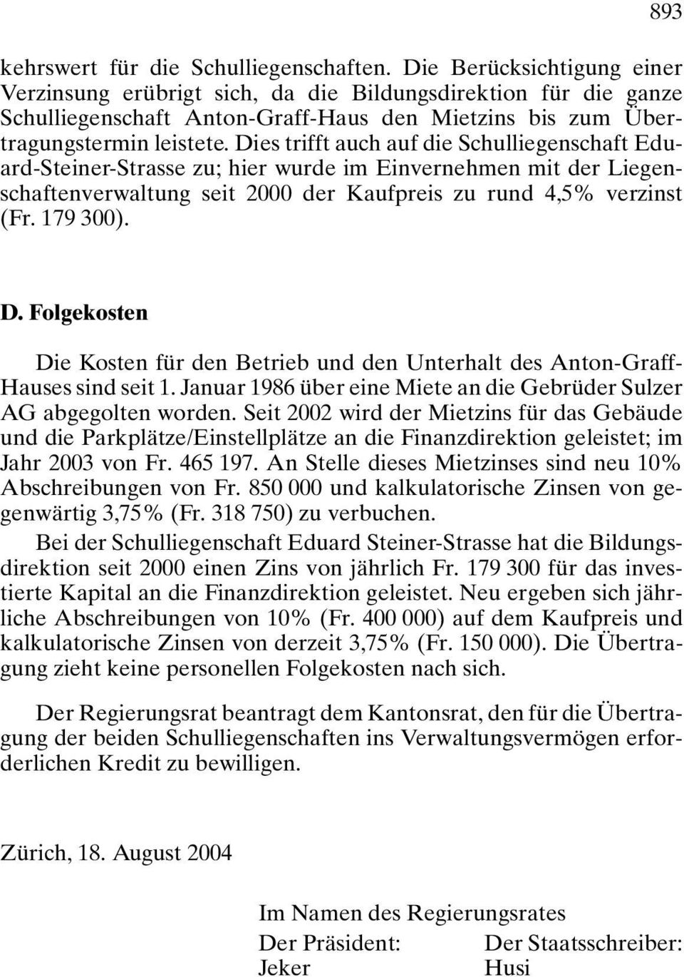 Dies trifft auch auf die Schulliegenschaft Eduard-Steiner-Strasse zu; hier wurde im Einvernehmen mit der Liegenschaftenverwaltung seit 2000 der Kaufpreis zu rund 4,5% verzinst (Fr. 179 300). D.