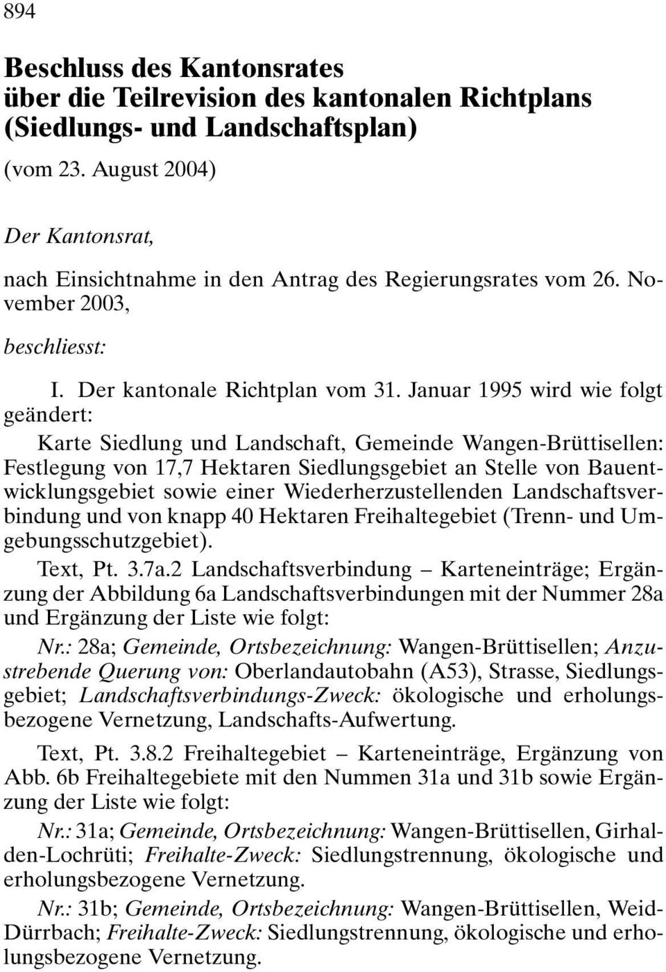 Januar 1995 wird wie folgt geändert: Karte Siedlung und Landschaft, Gemeinde Wangen-Brüttisellen: Festlegung von 17,7 Hektaren Siedlungsgebiet an Stelle von Bauentwicklungsgebiet sowie einer