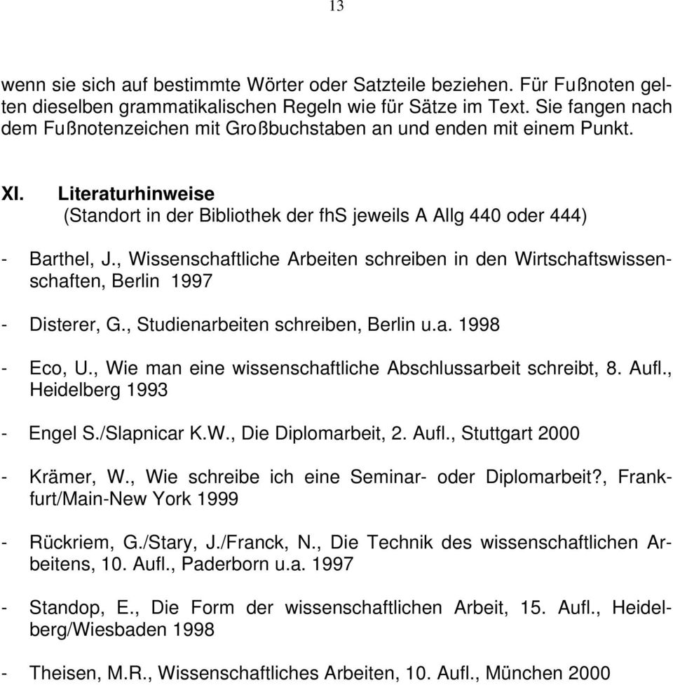 , Wissenschaftliche Arbeiten schreiben in den Wirtschaftswissenschaften, Berlin 1997 - Disterer, G., Studienarbeiten schreiben, Berlin u.a. 1998 - Eco, U.