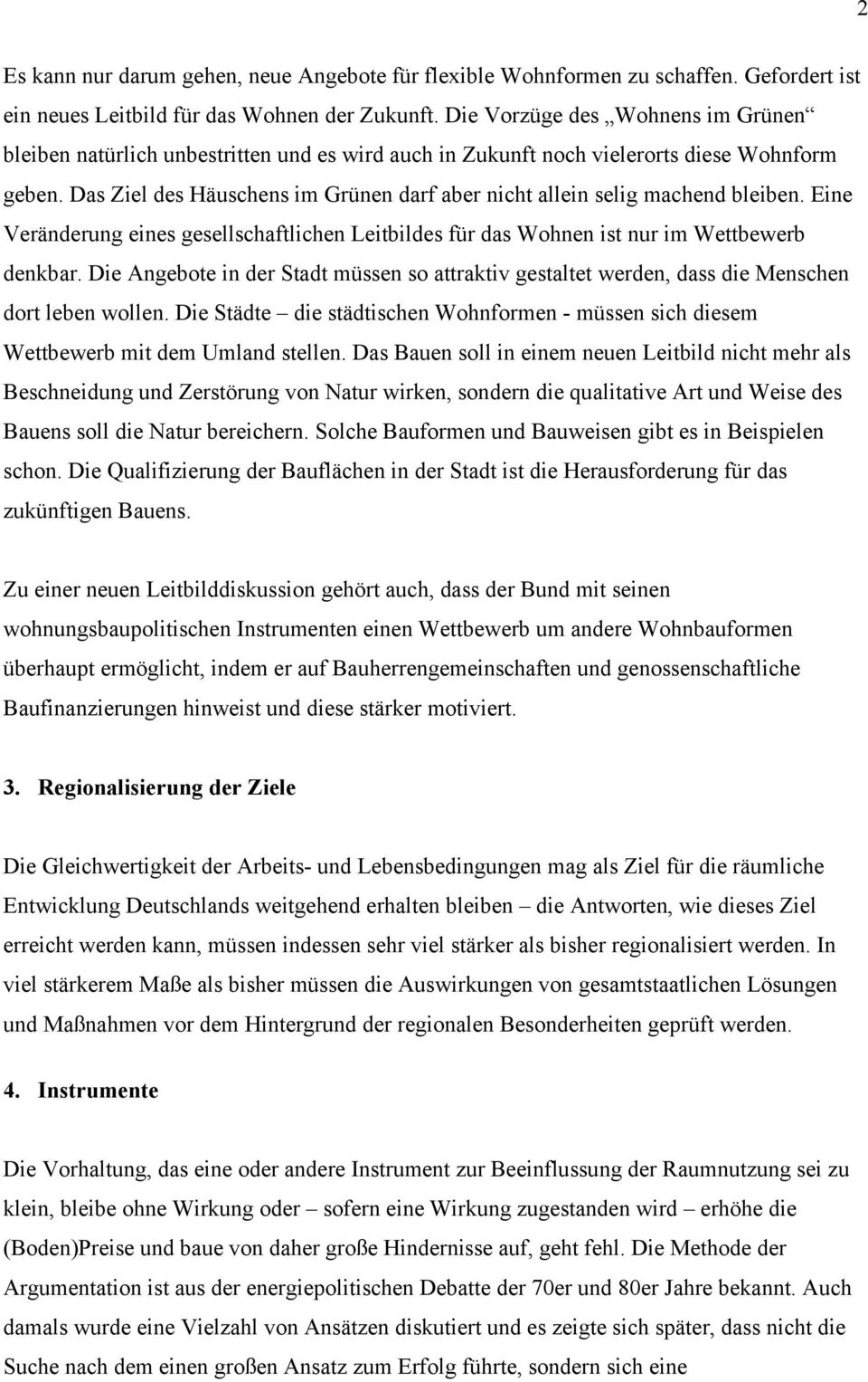 Das Ziel des Häuschens im Grünen darf aber nicht allein selig machend bleiben. Eine Veränderung eines gesellschaftlichen Leitbildes für das Wohnen ist nur im Wettbewerb denkbar.