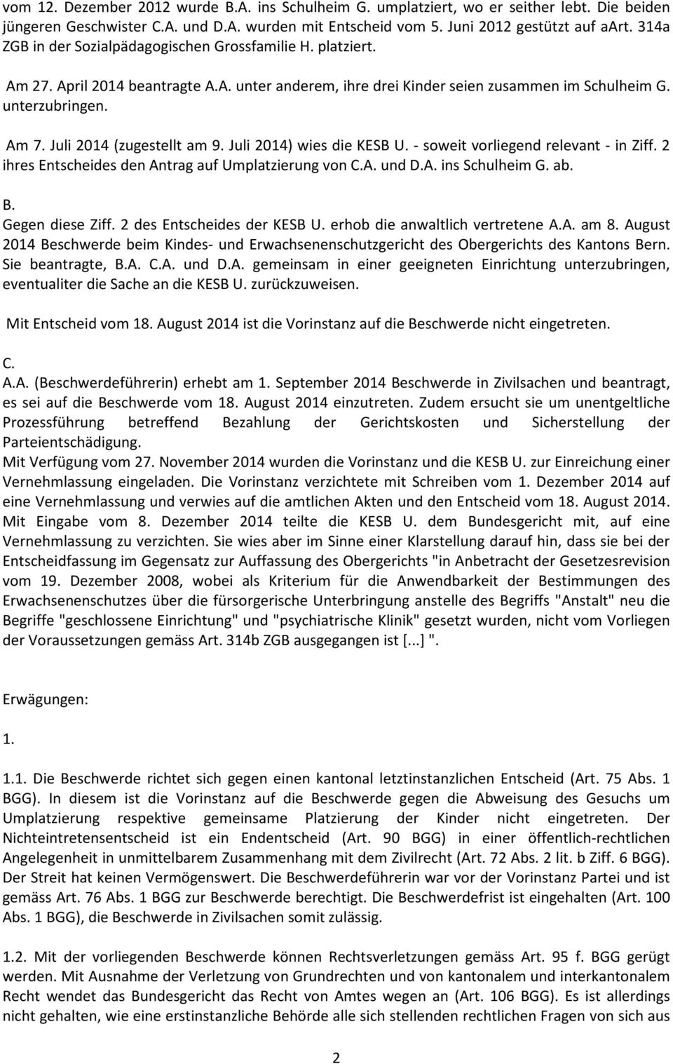 Juli 2014 (zugestellt am 9. Juli 2014) wies die KESB U. - soweit vorliegend relevant - in Ziff. 2 ihres Entscheides den Antrag auf Umplatzierung von C.A. und D.A. ins Schulheim G. ab. B.