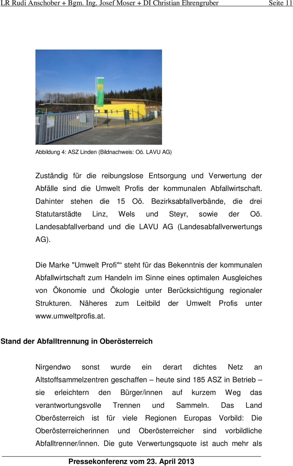 Bezirksabfallverbände, die drei Statutarstädte Linz, Wels und Steyr, sowie der Oö. Landesabfallverband und die LAVU AG (Landesabfallverwertungs AG).