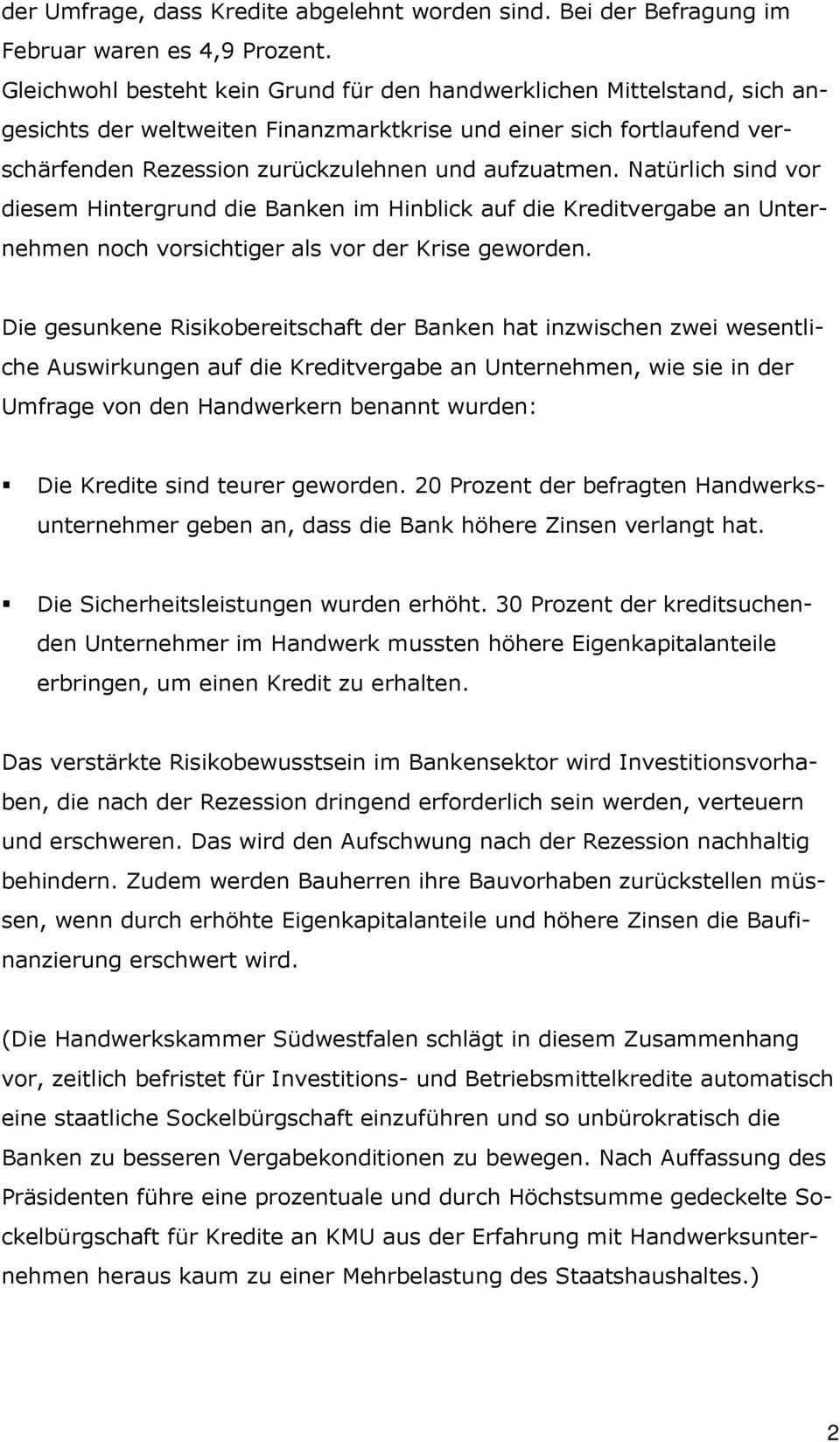 Natürlich sind vor diesem Hintergrund die Banken im Hinblick auf die Kreditvergabe an Unternehmen noch vorsichtiger als vor der Krise geworden.