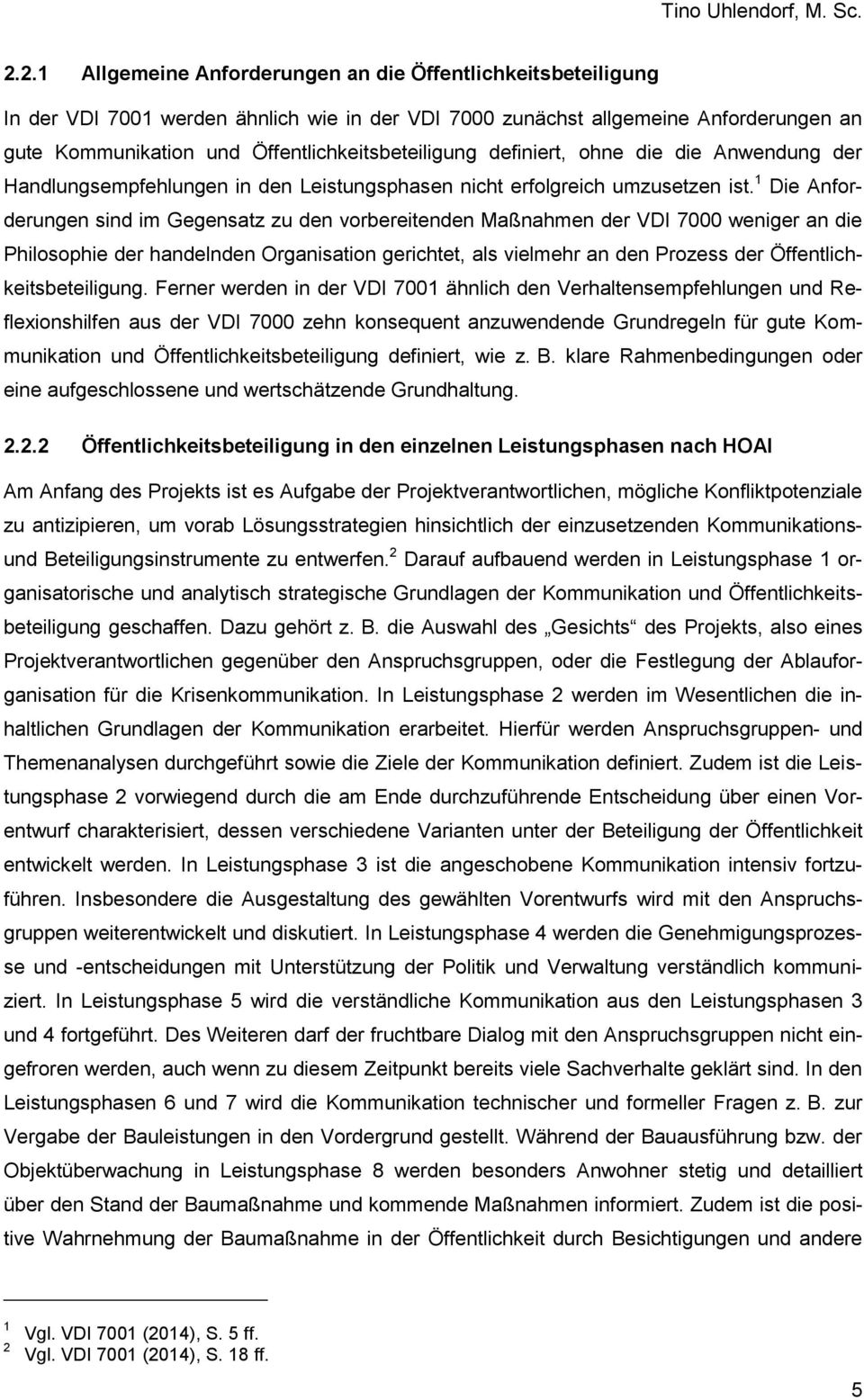 Die Anforderungen sind im Gegensatz zu den vorbereitenden Maßnahmen der VDI 7000 weniger an die Philosophie der handelnden Organisation gerichtet, als vielmehr an den Prozess der