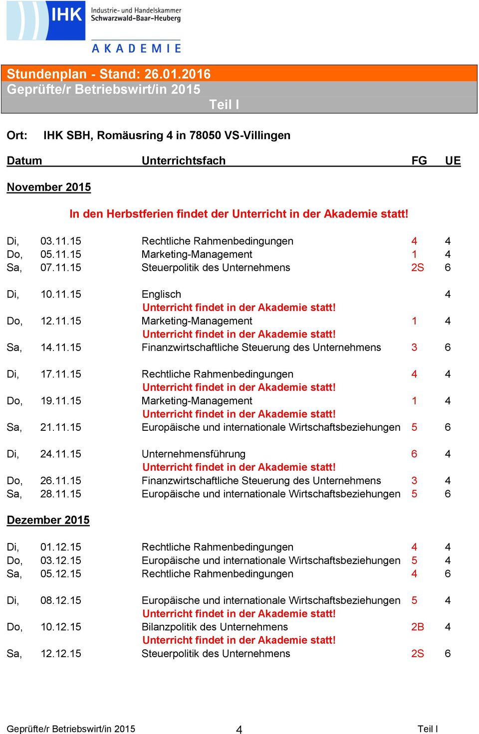 11.15 Europäische und internationale Wirtschaftsbeziehungen 5 6 Di, 24.11.15 Unternehmensführung 6 4 Do, 26.11.15 Finanzwirtschaftliche Steuerung des Unternehmens 3 4 Sa, 28.11.15 Europäische und internationale Wirtschaftsbeziehungen 5 6 Dezember 2015 Di, 01.