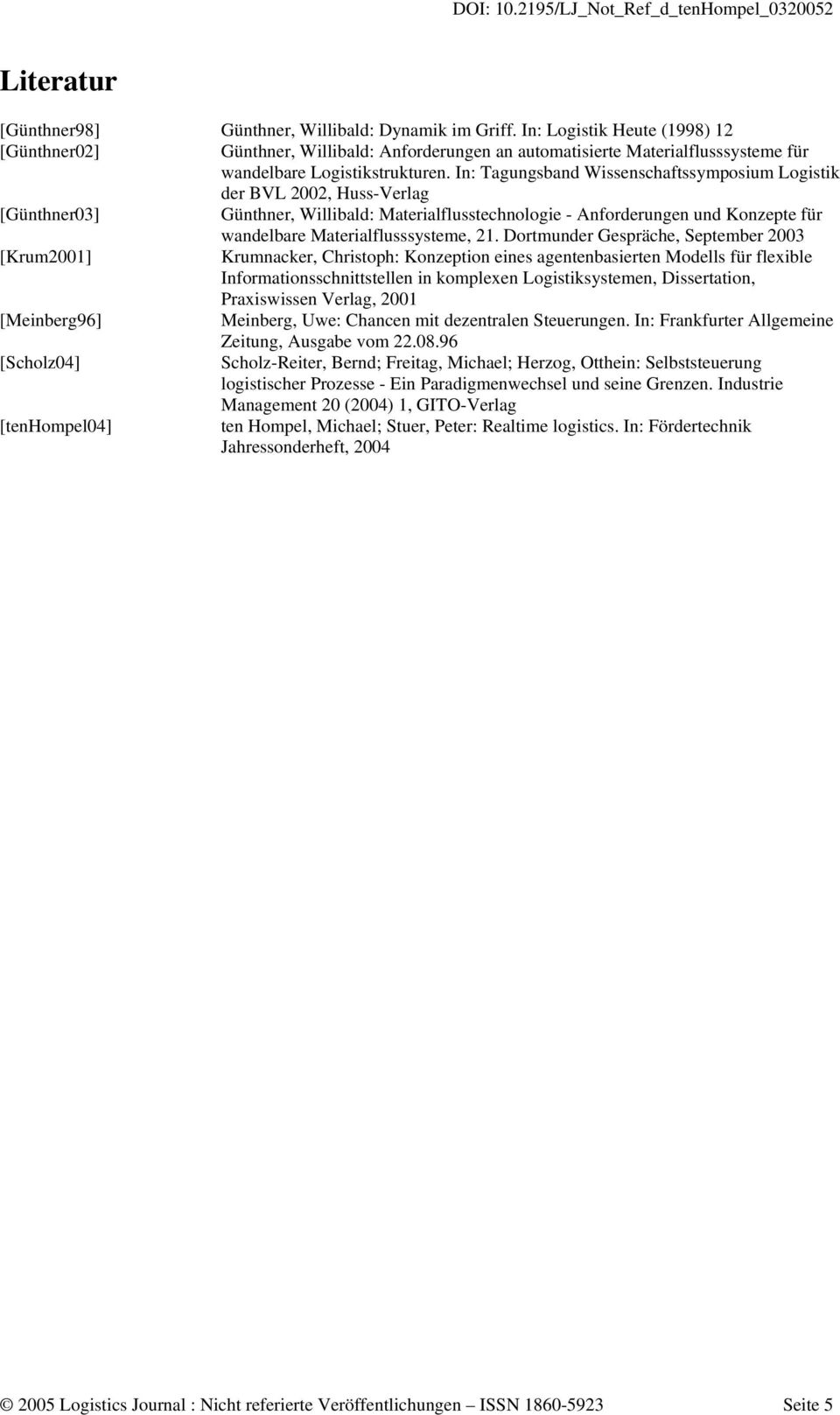 In: Tagungsband Wissenschaftssymposium Logistik der BVL 2002, Huss-Verlag [Günthner03] Günthner, Willibald: Materialflusstechnologie - Anforderungen und Konzepte für wandelbare Materialflusssysteme,