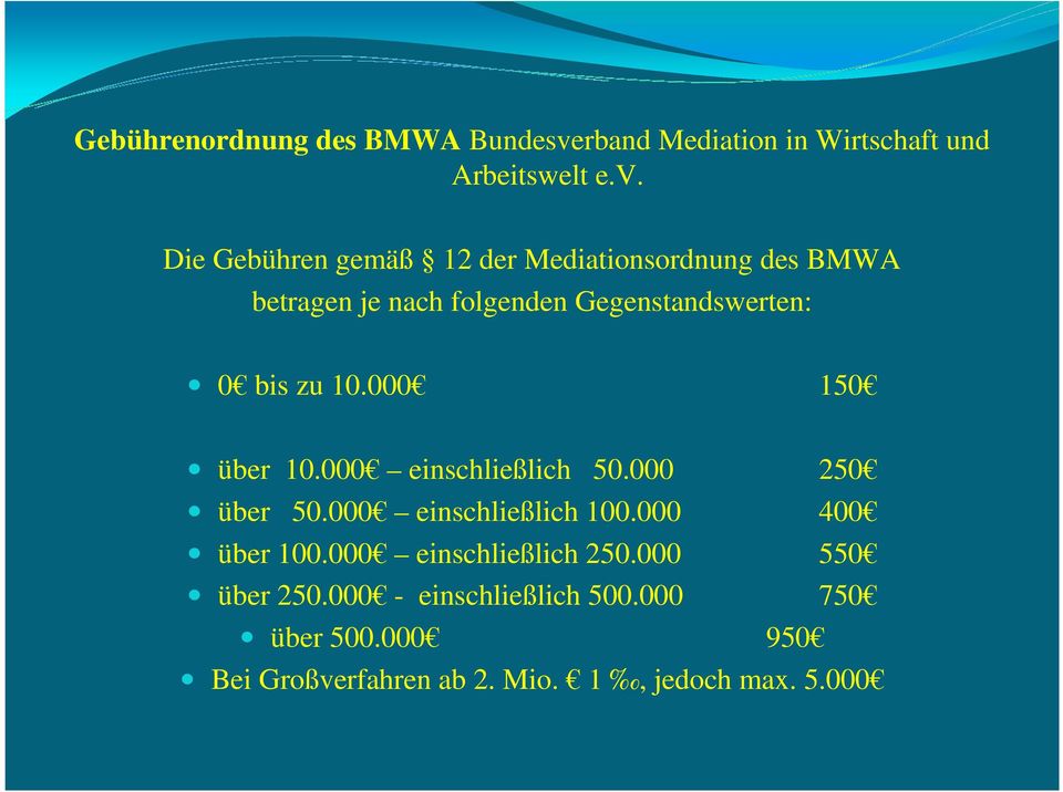 Die Gebühren gemäß 12 der Mediationsordnung des BMWA betragen je nach folgenden Gegenstandswerten: 0 bis