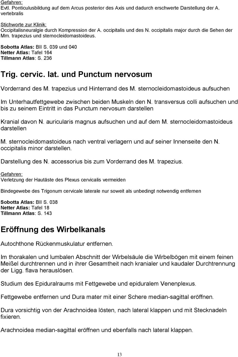 und Punctum nervosum Vorderrand des M. trapezius und Hinterrand des M. sternocleidomastoideus aufsuchen Im Unterhautfettgewebe zwischen beiden Muskeln den N.