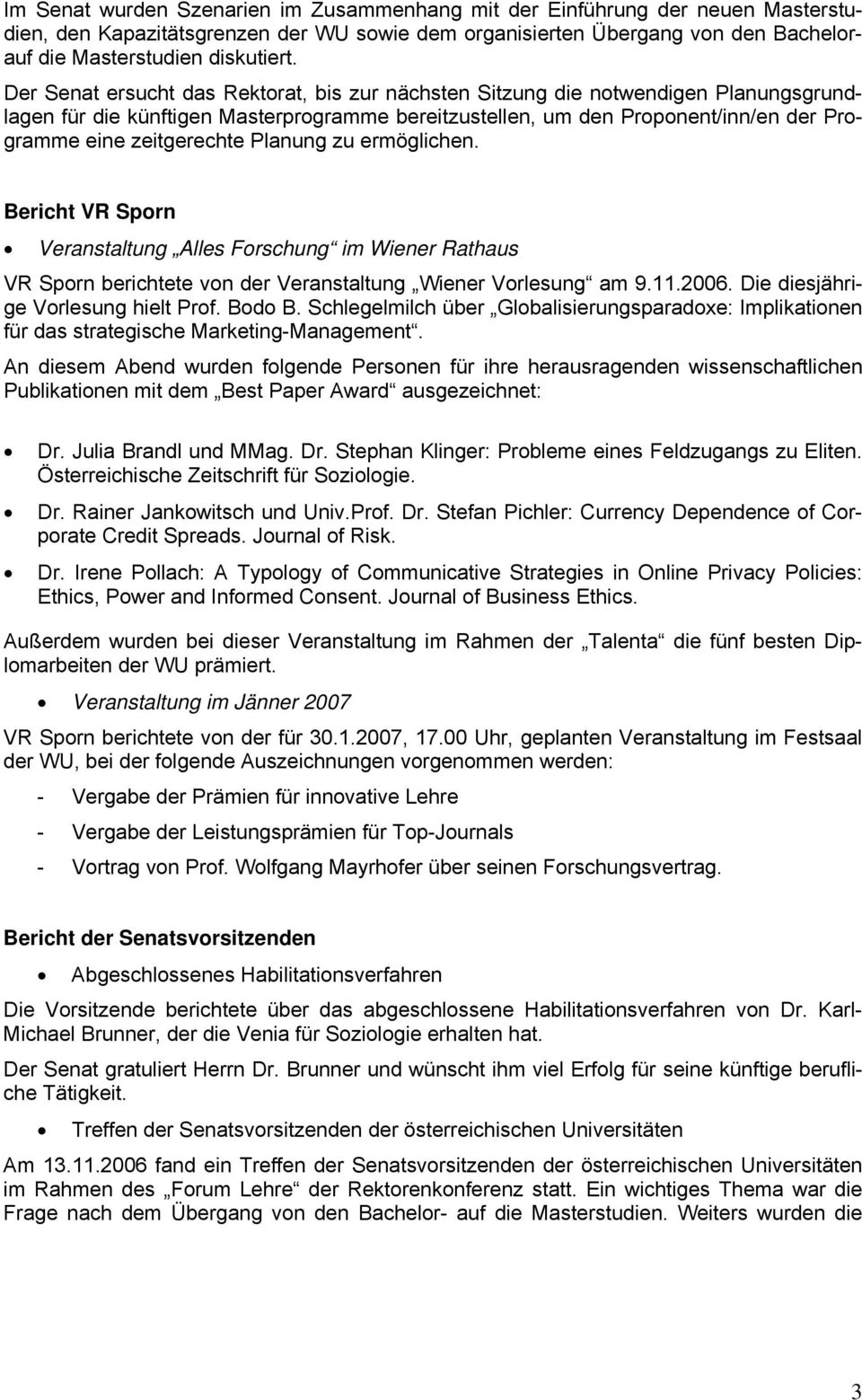 Planung zu ermöglichen. Bericht VR Sporn Veranstaltung Alles Forschung im Wiener Rathaus VR Sporn berichtete von der Veranstaltung Wiener Vorlesung am 9.11.2006. Die diesjährige Vorlesung hielt Prof.