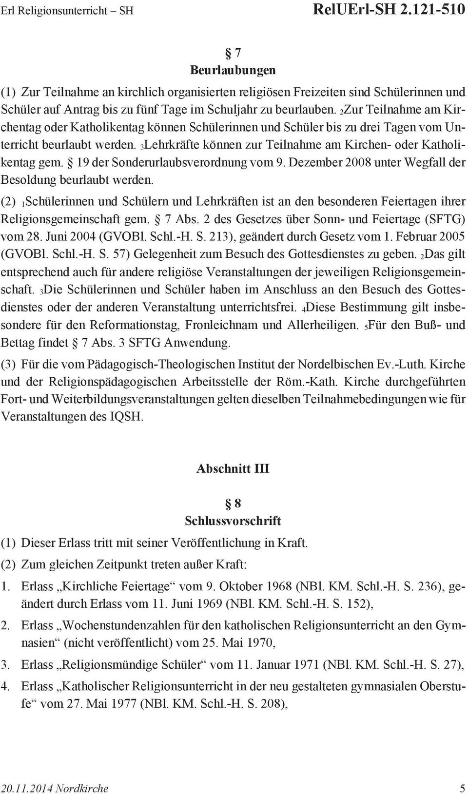 2Zur Teilnahme am Kirchentag oder Katholikentag können Schülerinnen und Schüler bis zu drei Tagen vom Unterricht beurlaubt werden. 3Lehrkräfte können zur Teilnahme am Kirchen- oder Katholikentag gem.