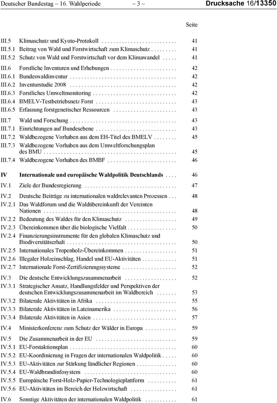 ............................ 42 III.6.4 BMELV-Testbetriebsnetz Forst............................ 43 III.6.5 Erfassung forstgenetischer Ressourcen...................... 43 III.7 Wald und Forschung.