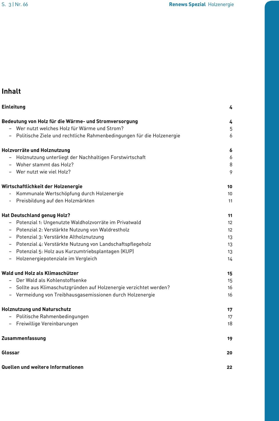 8 Wer nutzt wie viel Holz? 9 Wirtschaftlichkeit der Holzenergie 10 - Kommunale Wertschöpfung durch Holzenergie 10 - Preisbildung auf den Holzmärkten 11 Hat Deutschland genug Holz?