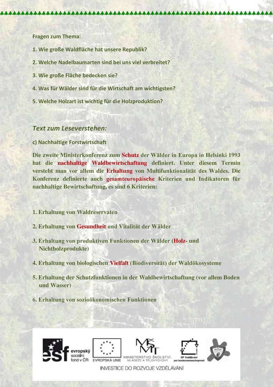 Text zum Leseverstehen: c) Nachhaltige Forstwirtschaft Die zweite Ministerkonferenz zum Schutz der Wälder in Europa in Helsinki 1993 hat die nachhaltige Waldbewirtschaftung definiert.
