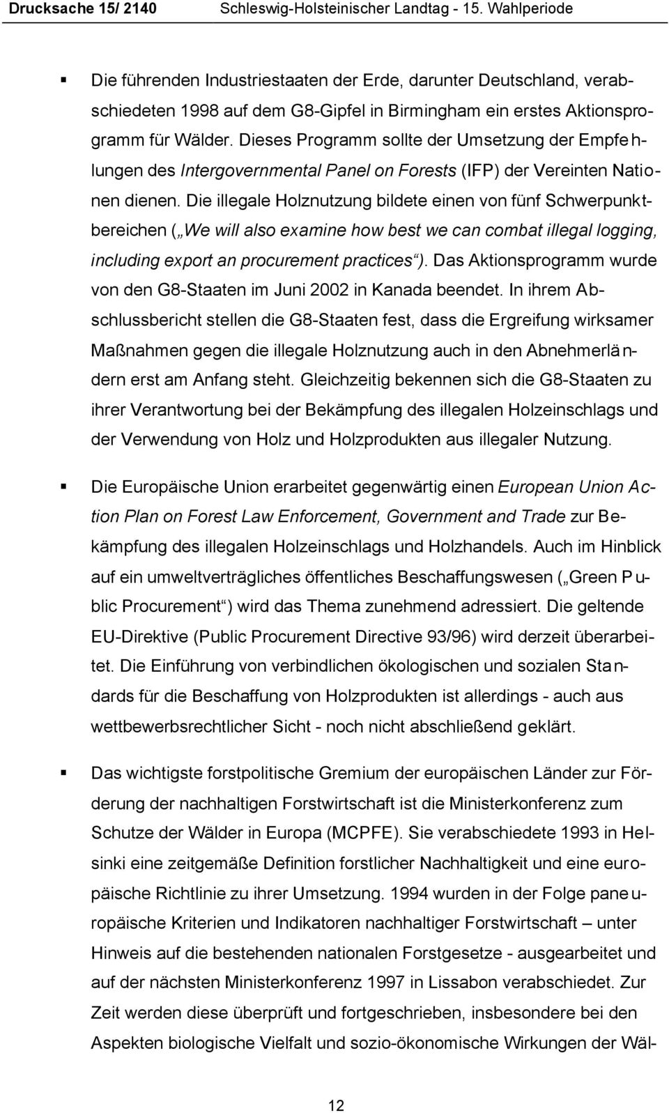 Dieses Programm sollte der Umsetzung der Empfehlungen des Intergovernmental Panel on Forests (IFP) der Vereinten Nationen dienen.