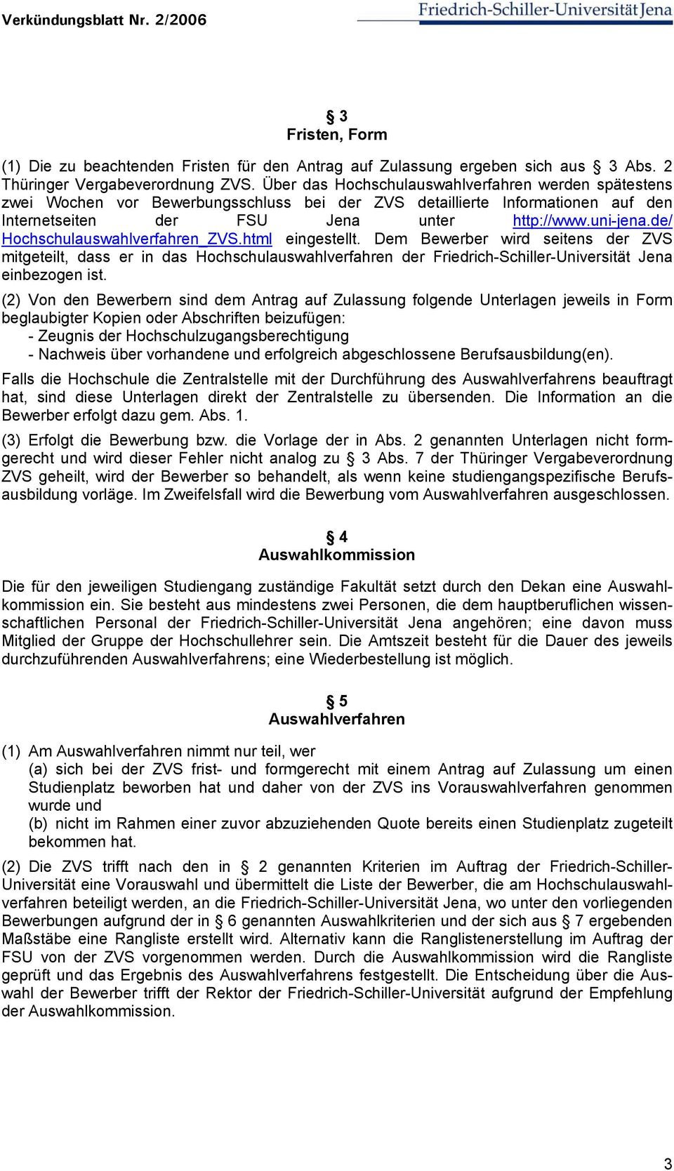 de/ Hochschulauswahlverfahren_ZVS.html eingestellt. Dem Bewerber wird seitens der ZVS mitgeteilt, dass er in das Hochschulauswahlverfahren der Friedrich-Schiller-Universität Jena einbezogen ist.