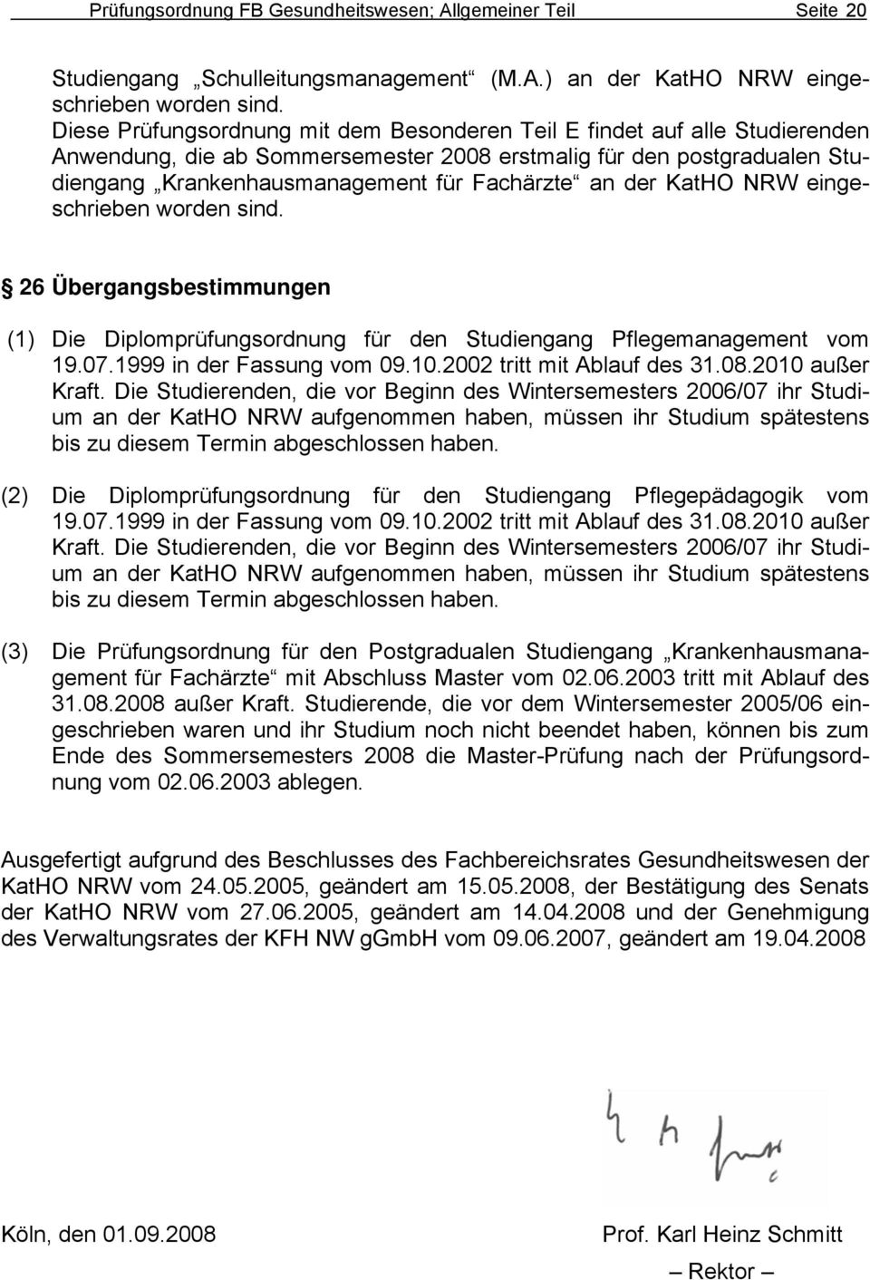 der KatHO NRW eingeschrieben worden sind. 26 Übergangsbestimmungen (1) Die Diplomprüfungsordnung für den Studiengang Pflegemanagement vom 19.07.1999 in der Fassung vom 09.10.