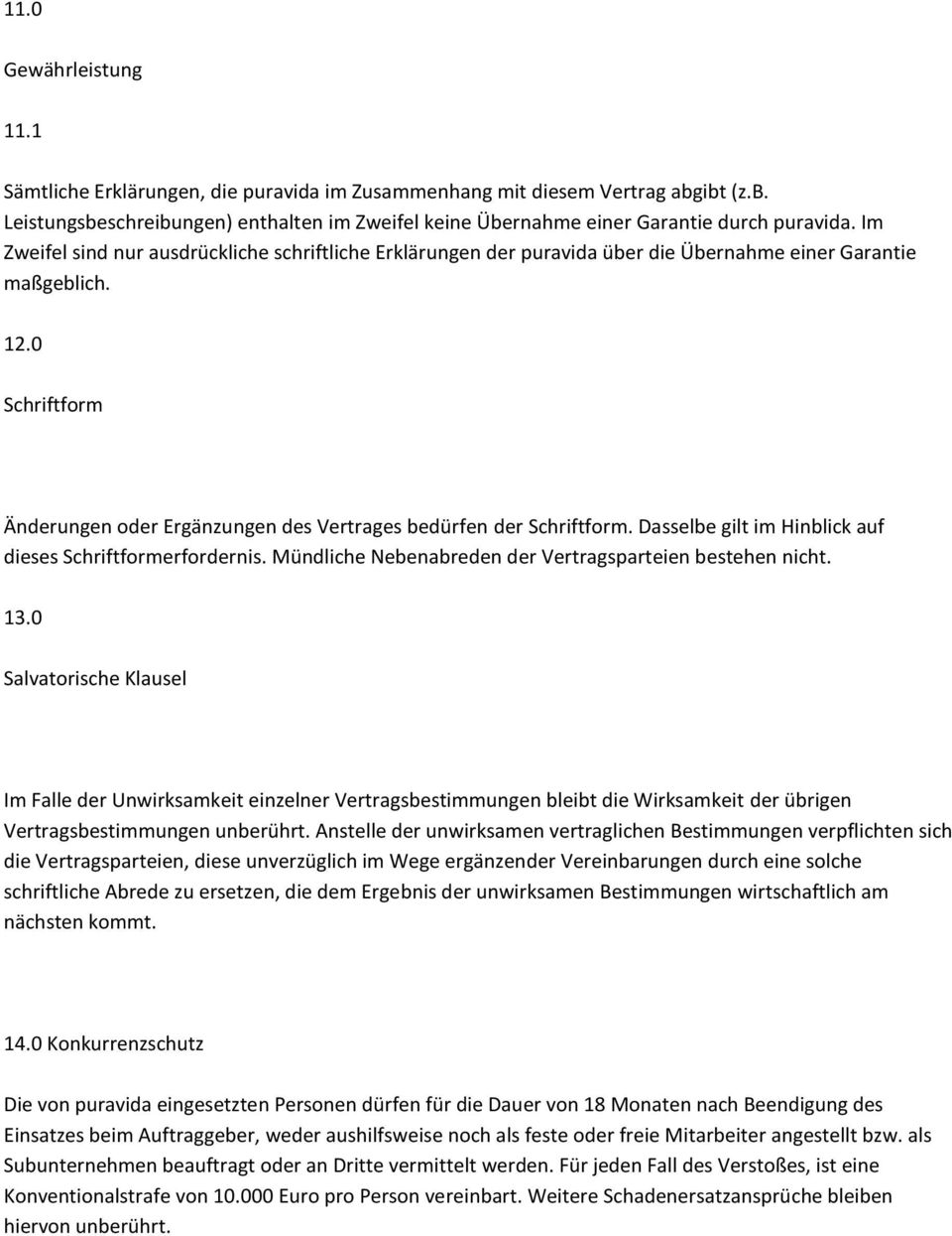 0 Schriftform Änderungen oder Ergänzungen des Vertrages bedürfen der Schriftform. Dasselbe gilt im Hinblick auf dieses Schriftformerfordernis.