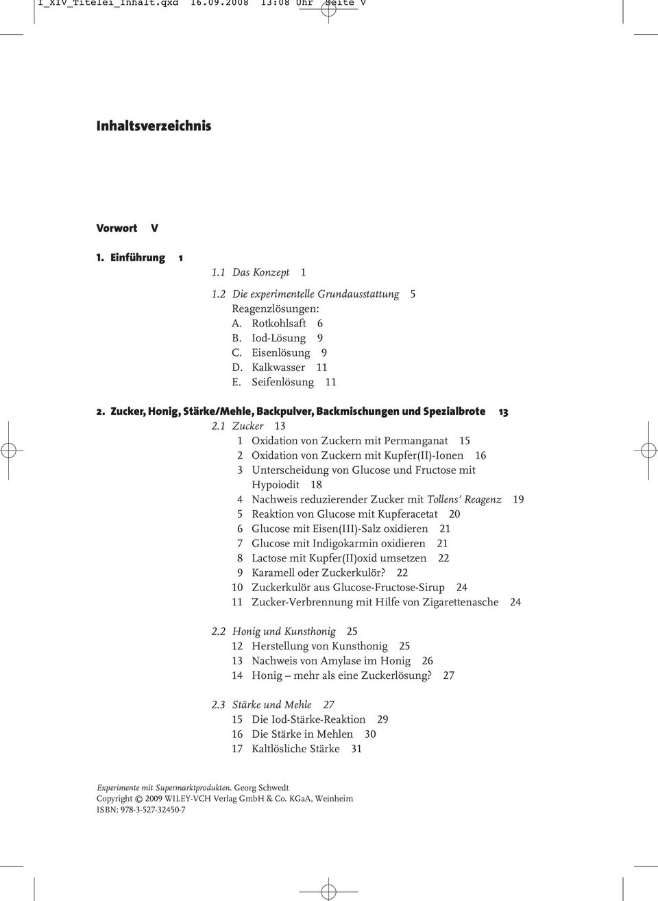 1 Zucker 13 1 Oxidation von Zuckern mit Permanganat 15 2 Oxidation von Zuckern mit Kupfer(II)-Ionen 16 3 Unterscheidung von Glucose und Fructose mit Hypoiodit 18 4 Nachweis reduzierender Zucker mit