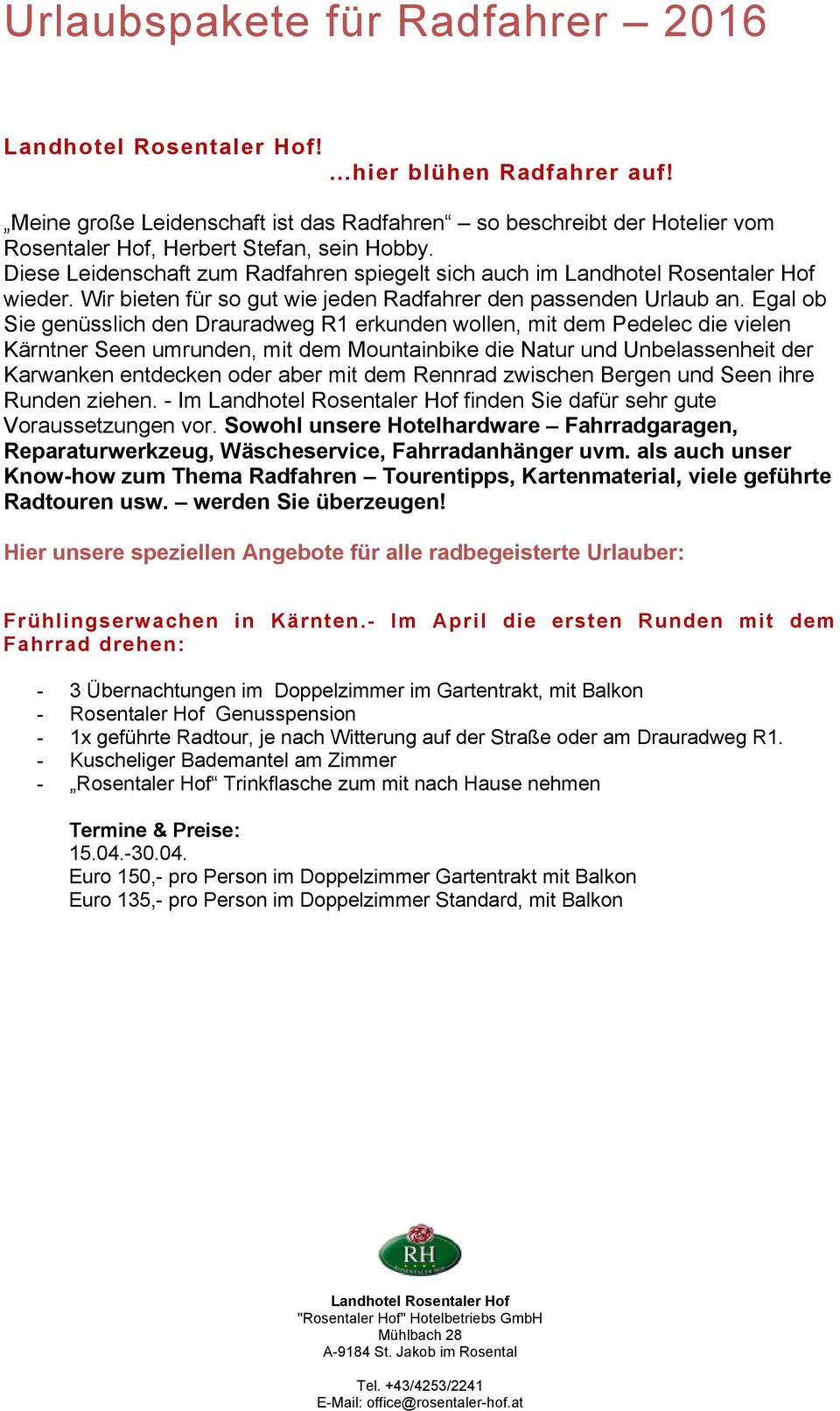 Egal ob Sie genüsslich den Drauradweg R1 erkunden wollen, mit dem Pedelec die vielen Kärntner Seen umrunden, mit dem Mountainbike die Natur und Unbelassenheit der Karwanken entdecken oder aber mit