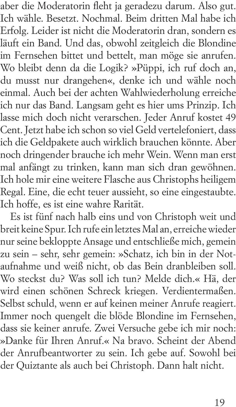 »Püppi, ich ruf doch an, du musst nur drangehen«, denke ich und wähle noch einmal. Auch bei der achten Wahlwiederholung erreiche ich nur das Band. Langsam geht es hier ums Prinzip.