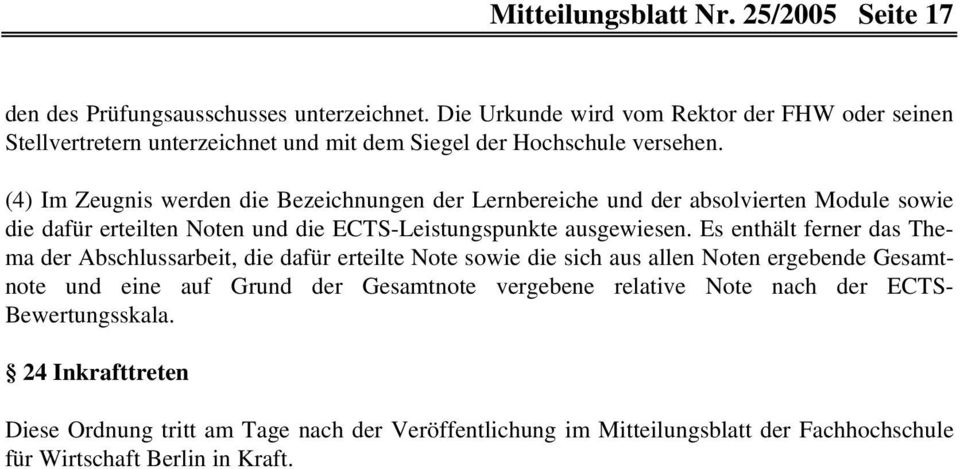 (4) Im Zeugnis werden die Bezeichnungen der Lernbereiche und der absolvierten Module sowie die dafür erteilten Noten und die ECTS-Leistungspunkte ausgewiesen.