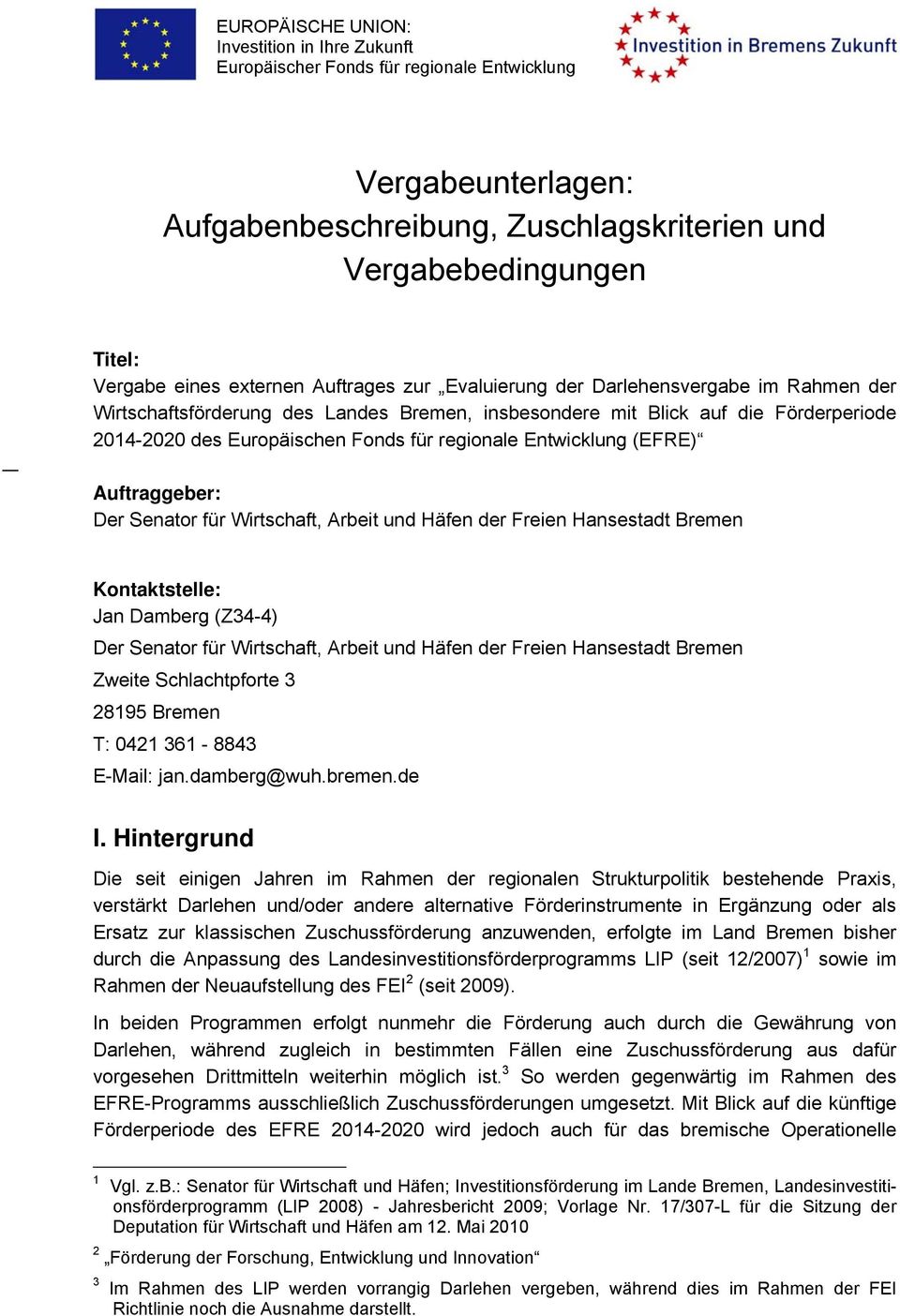 regionale Entwicklung (EFRE) Auftraggeber: Der Senator für Wirtschaft, Arbeit und Häfen der Freien Hansestadt Bremen Kontaktstelle: Jan Damberg (Z34-4) Der Senator für Wirtschaft, Arbeit und Häfen