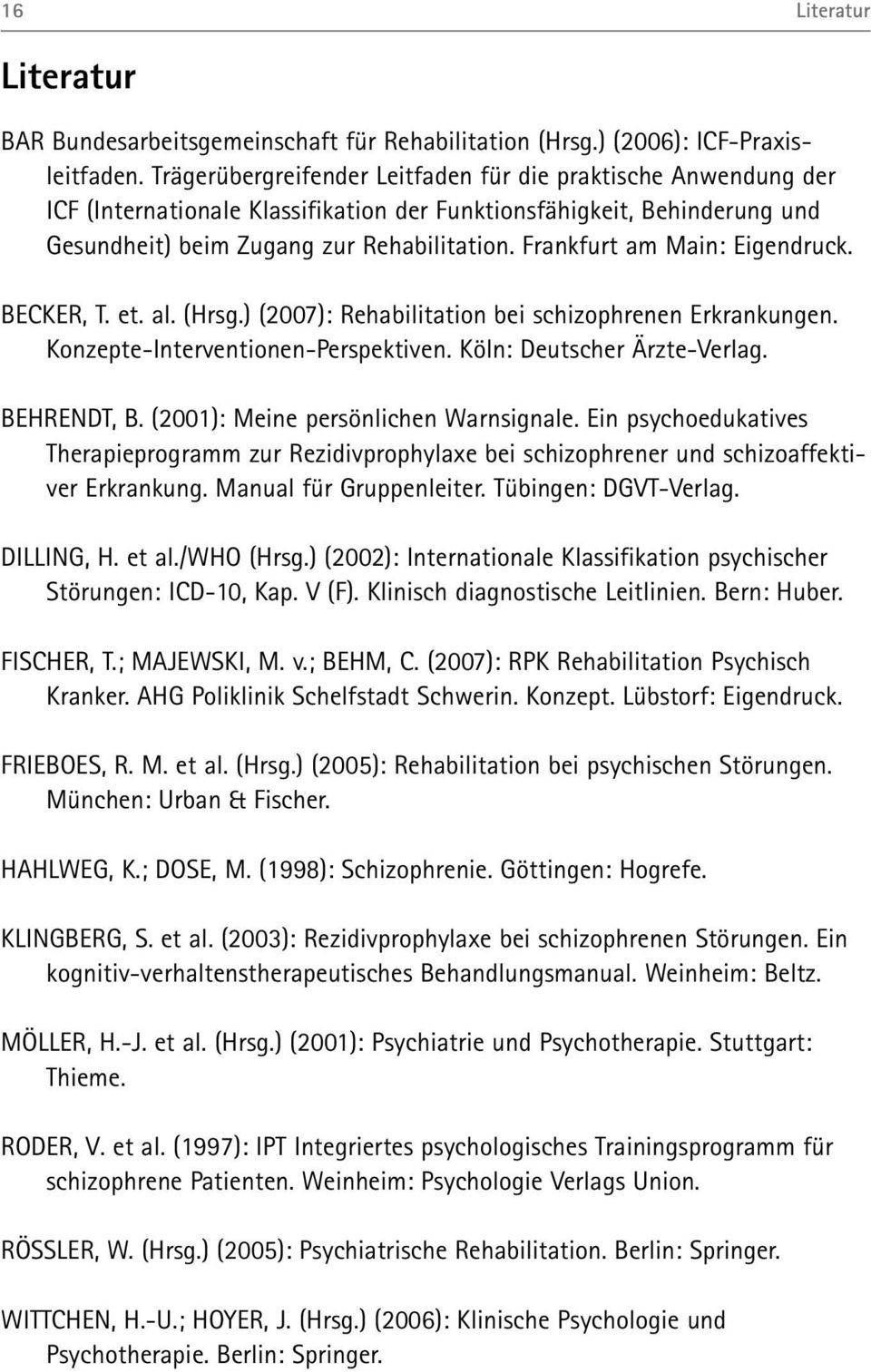 Frankfurt am Main: Eigendruck. BECKER, T. et. al. (Hrsg.) (2007): Rehabilitation bei schizophrenen Erkrankungen. Konzepte-Interventionen-Perspektiven. Köln: Deutscher Ärzte-Verlag. BEHRENDT, B.