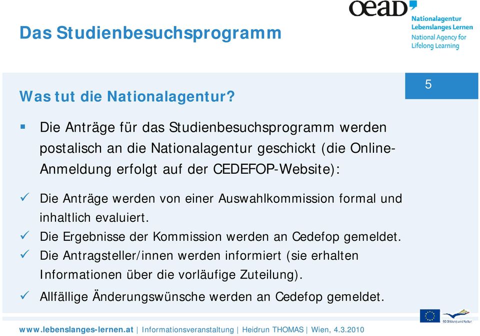 erfolgt auf der CEDEFOP-Website): Die Anträge werden von einer Auswahlkommission formal und inhaltlich evaluiert.