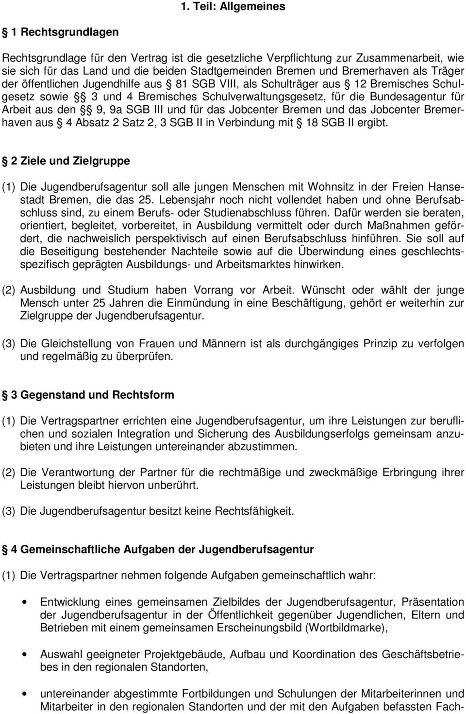 aus den 9, 9a SGB III und für das Jobcenter Bremen und das Jobcenter Bremerhaven aus 4 Absatz 2 Satz 2, 3 SGB II in Verbindung mit 18 SGB II ergibt.