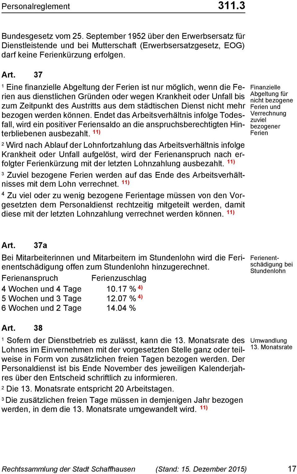 mehr bezogen werden können. Endet das Arbeitsverhältnis infolge Todesfall, wird ein positiver Feriensaldo an die anspruchsberechtigten Hinterbliebenen ausbezahlt.