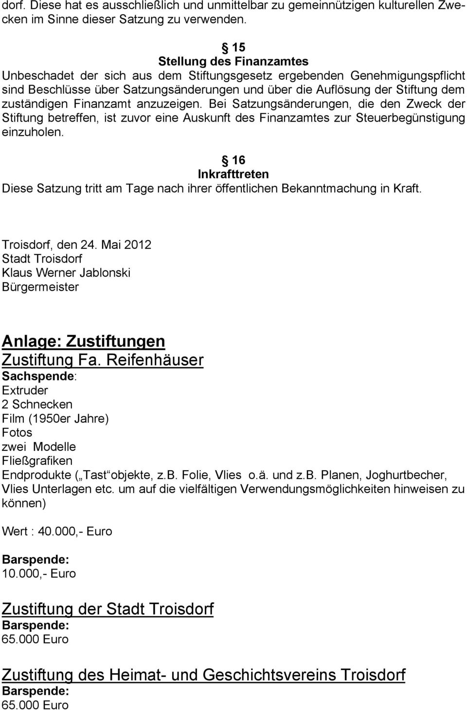 Finanzamt anzuzeigen. Bei Satzungsänderungen, die den Zweck der Stiftung betreffen, ist zuvor eine Auskunft des Finanzamtes zur Steuerbegünstigung einzuholen.