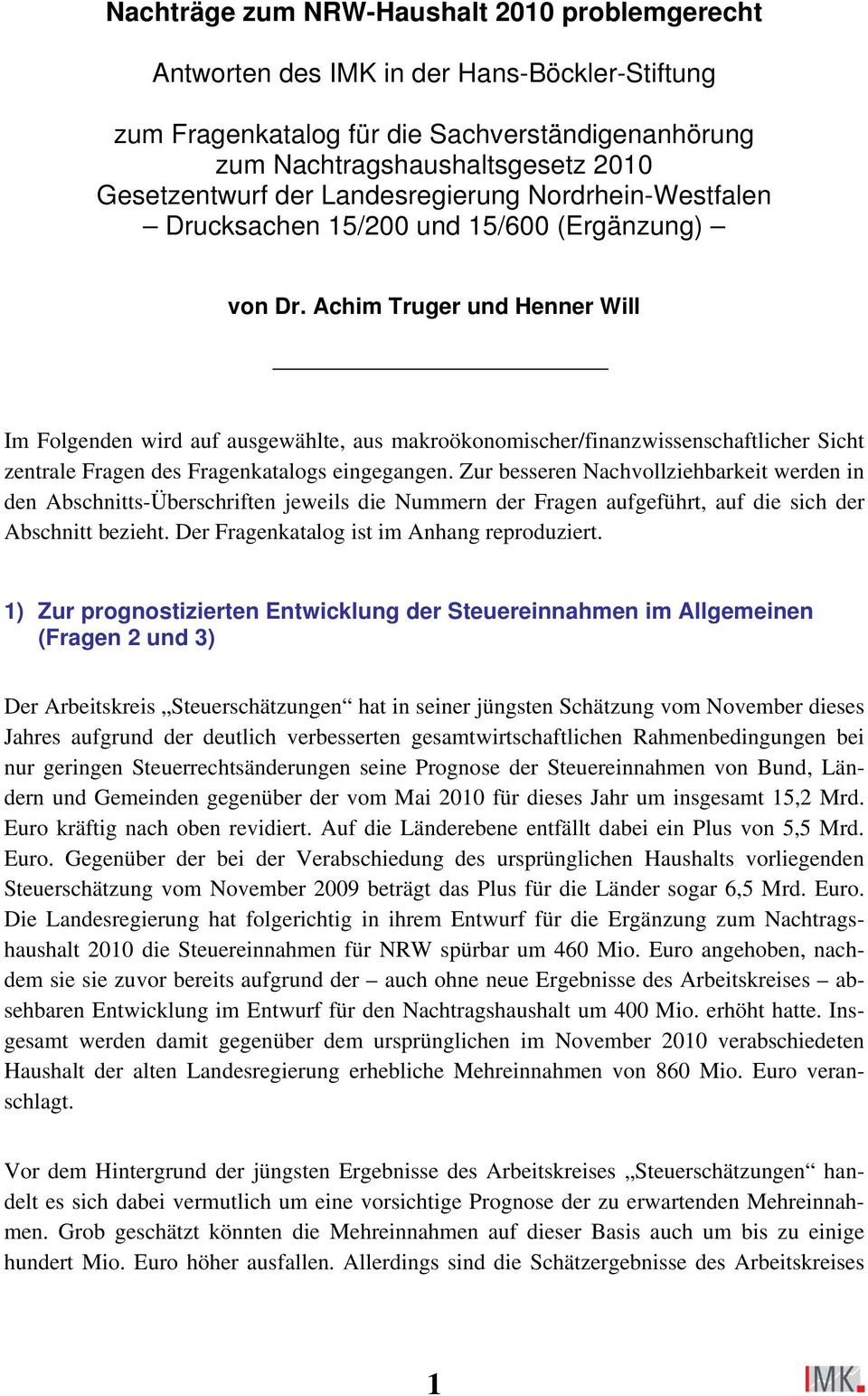 Achim Truger und Henner Will Im Folgenden wird auf ausgewählte, aus makroökonomischer/finanzwissenschaftlicher Sicht zentrale Fragen des Fragenkatalogs eingegangen.