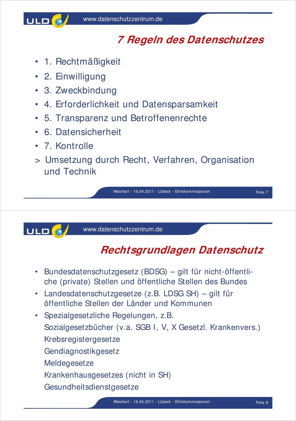 2011 - Lübeck - Ethikkommissionen Folie 7 Rechtsgrundlagen Datenschutz Bundesdatenschutzgesetz (BDSG) gilt für nicht-öffentliche (private) Stellen und öffentliche Stellen des Bundes
