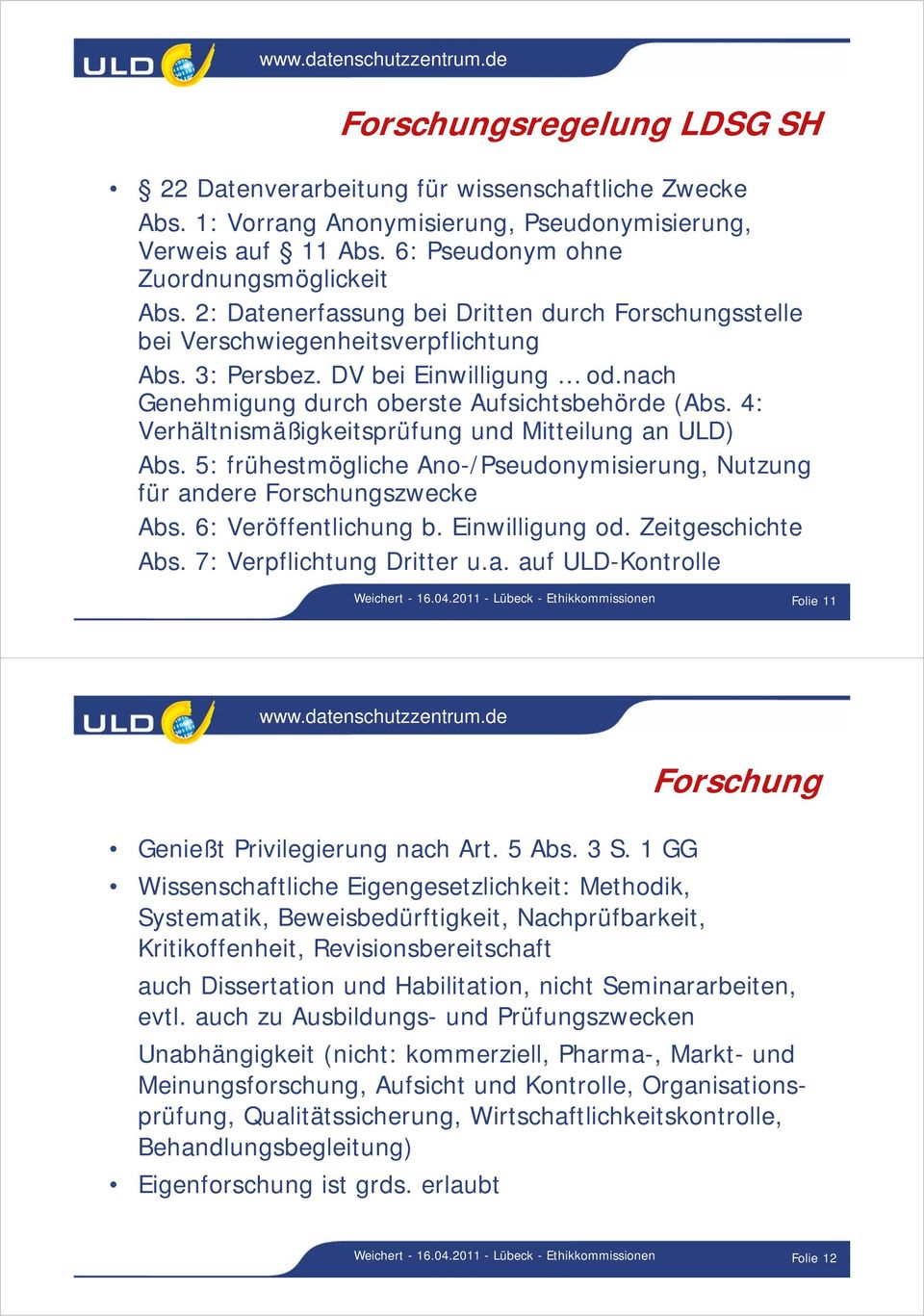 4: Verhältnismäßigkeitsprüfung und Mitteilung an ULD) Abs. 5: frühestmögliche Ano-/Pseudonymisierung, Nutzung für andere Forschungszwecke Abs. 6: Veröffentlichung b. Einwilligung od.