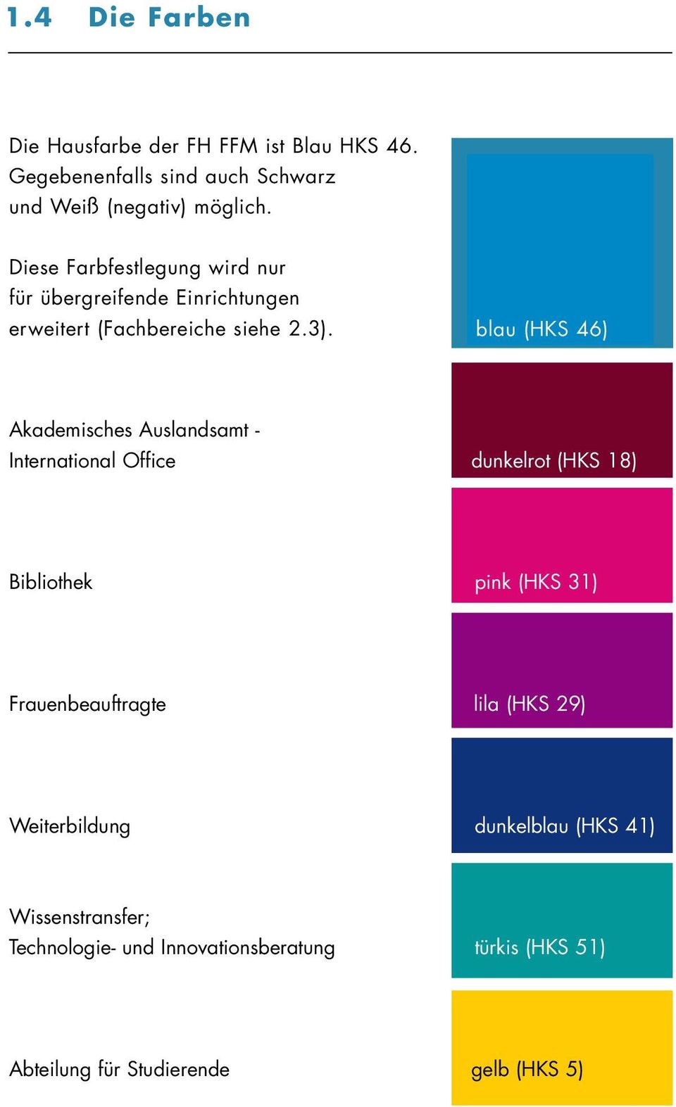 blau (HKS 46) Akademisches Auslandsamt - International Office dunkelrot (HKS 18) Bibliothek pink (HKS 31) Frauenbeauftragte