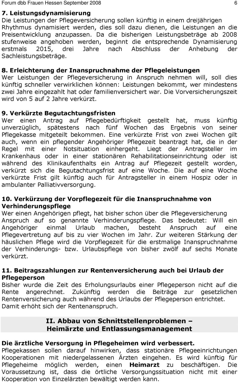 Da die bisherigen Leistungsbeträge ab 2008 stufenweise angehoben werden, beginnt die entsprechende Dynamisierung erstmals 2015, drei Jahre nach Abschluss der Anhebung der Sachleistungsbeträge. 8.