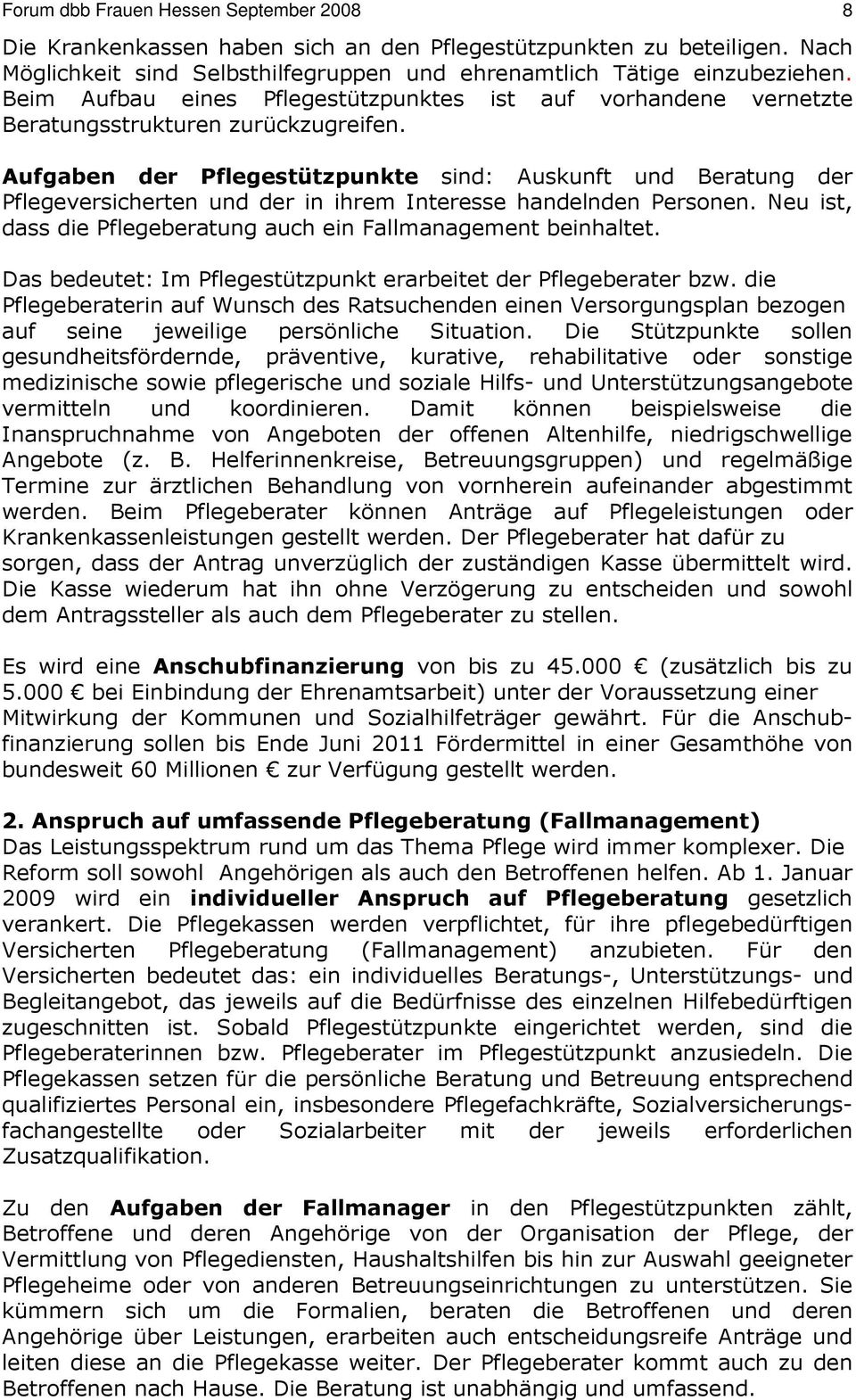 Aufgaben der Pflegestützpunkte sind: Auskunft und Beratung der Pflegeversicherten und der in ihrem Interesse handelnden Personen. Neu ist, dass die Pflegeberatung auch ein Fallmanagement beinhaltet.