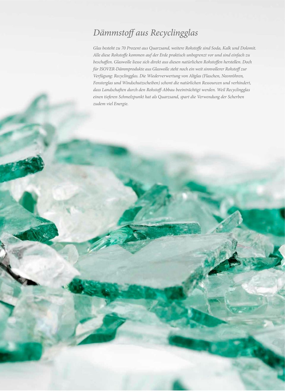 Doch für ISOVER-Dämmprodukte aus Glaswolle steht noch ein weit sinnvollerer Rohstoff zur Verfügung: Recyclingglas.