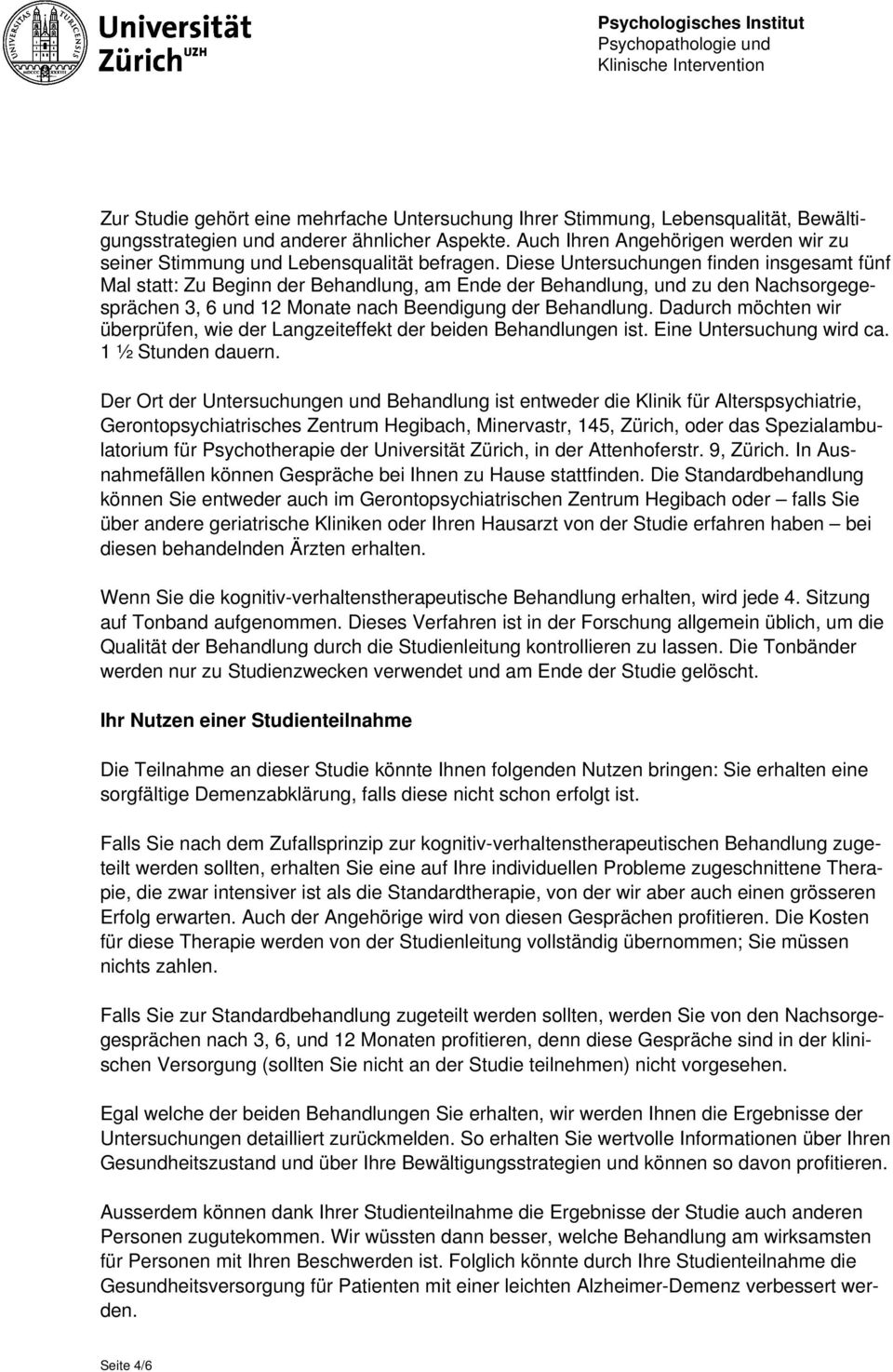 Diese Untersuchungen finden insgesamt fünf Mal statt: Zu Beginn der Behandlung, am Ende der Behandlung, und zu den Nachsorgegesprächen 3, 6 und 12 Monate nach Beendigung der Behandlung.