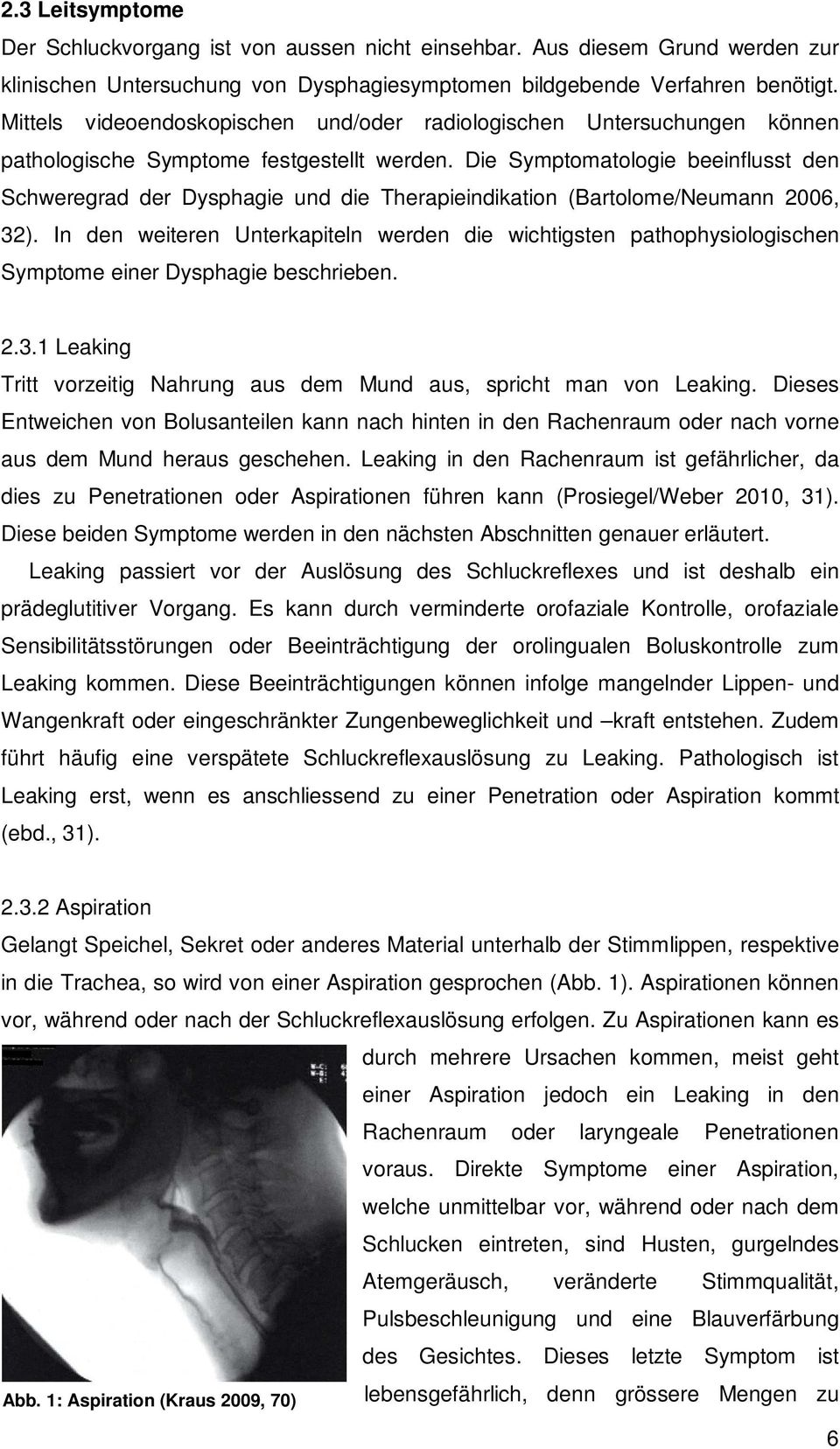 Die Symptomatologie beeinflusst den Schweregrad der Dysphagie und die Therapieindikation (Bartolome/Neumann 2006, 32).