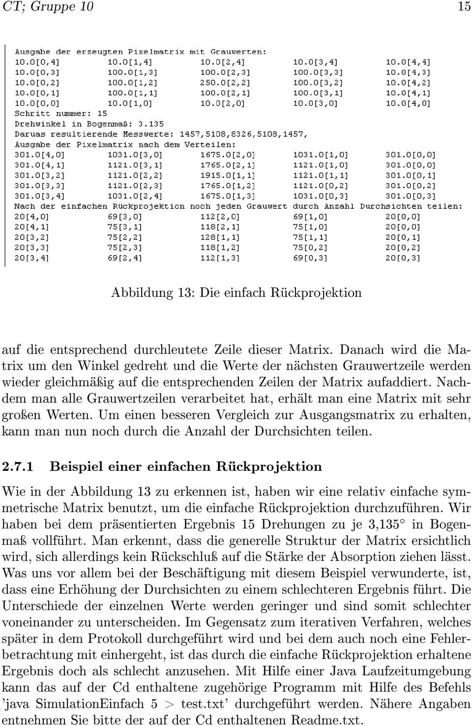 Nachdem man alle Grauwertzeilen verarbeitet hat, erhält man eine Matrix mit sehr groÿen Werten.