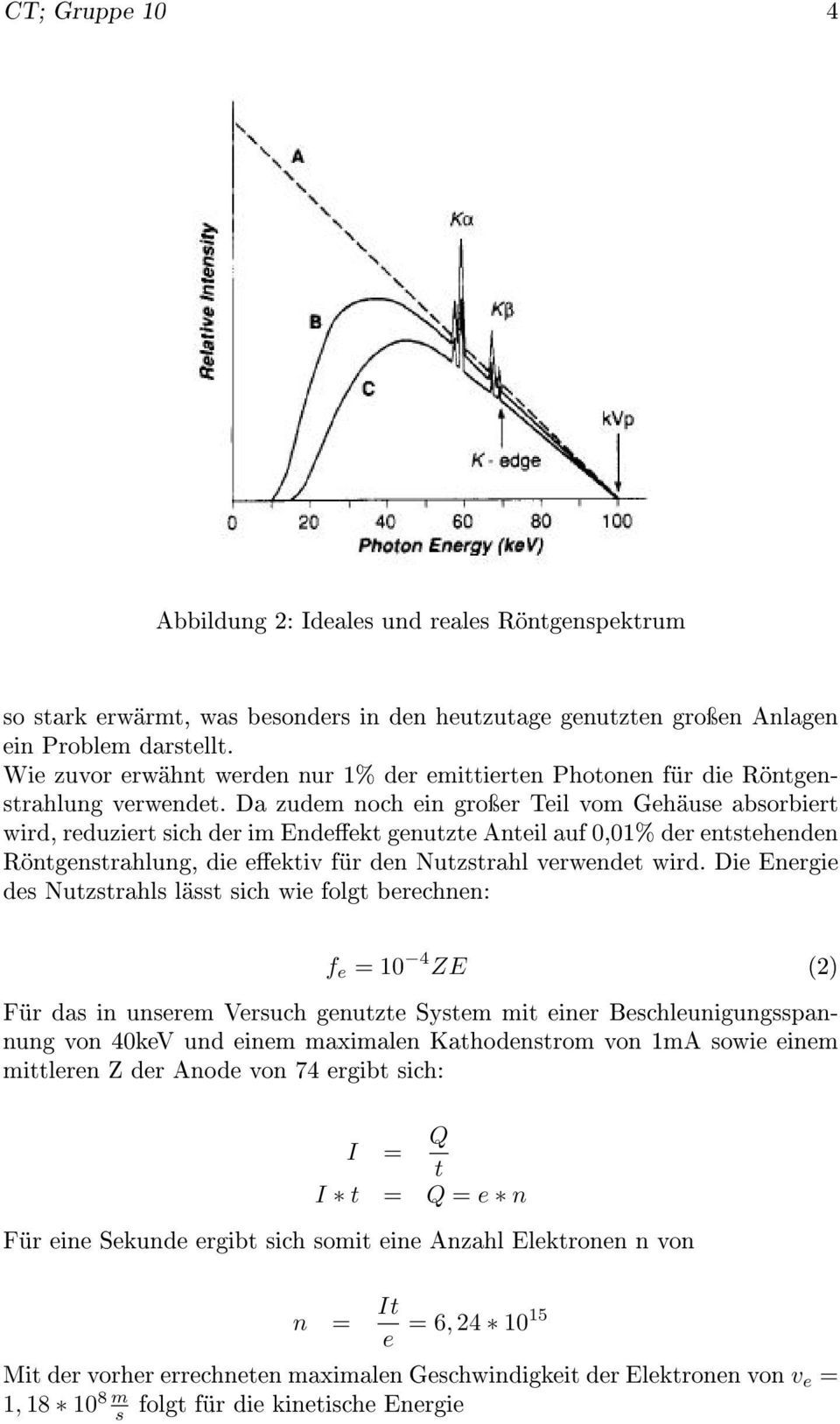 Da zudem noch ein groÿer Teil vom Gehäuse absorbiert wird, reduziert sich der im Endeekt genutzte Anteil auf 0,01% der entstehenden Röntgenstrahlung, die eektiv für den Nutzstrahl verwendet wird.