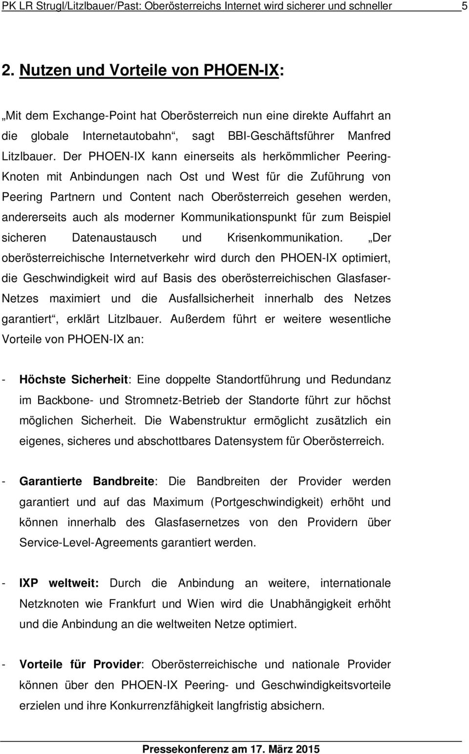 Der PHOEN-IX kann einerseits als herkömmlicher Peering- Knoten mit Anbindungen nach Ost und West für die Zuführung von Peering Partnern und Content nach Oberösterreich gesehen werden, andererseits