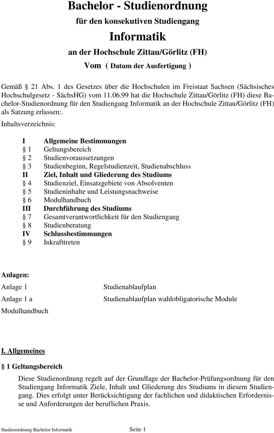 99 hat die Hochschule Zittau/Görlitz (FH) diese -Studienordnung für den Studiengang Informatik an der Hochschule Zittau/Görlitz (FH) als Satzung erlassen:.